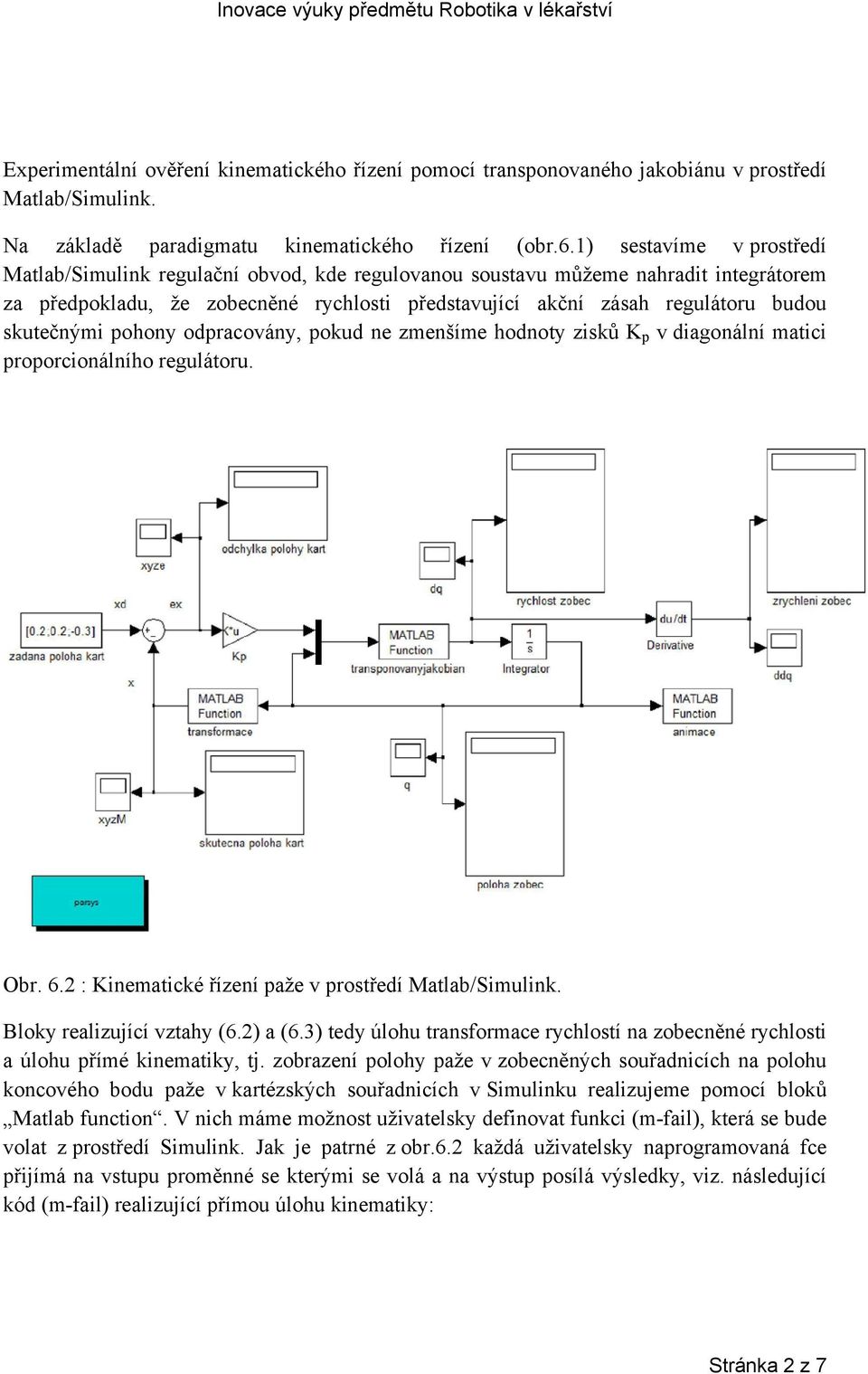 skutečnými pohony odpracovány, pokud ne zmenšíme hodnoty zisků K p v diagonální matici proporcionálního regulátoru. Obr. 6.2 : Kinematické řízení paže v prostředí Matlab/Simulink.