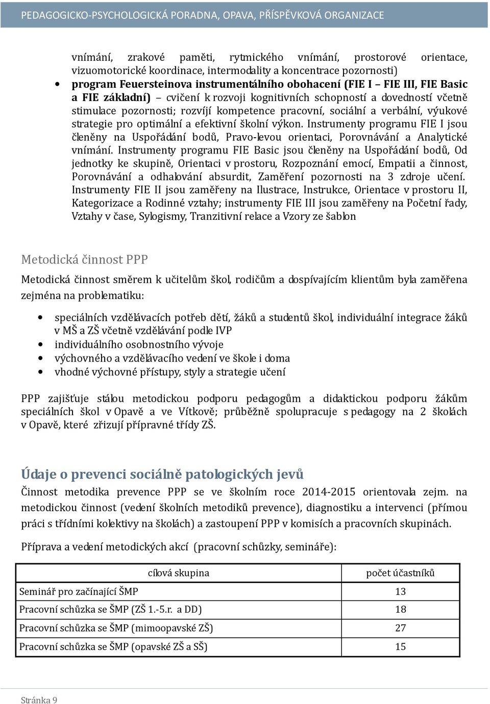 efektivní školní výkon. Instrumenty programu FIE I jsou členěny na Uspořádání bodů, Pravo-levou orientaci, Porovnávání a Analytické vnímání.