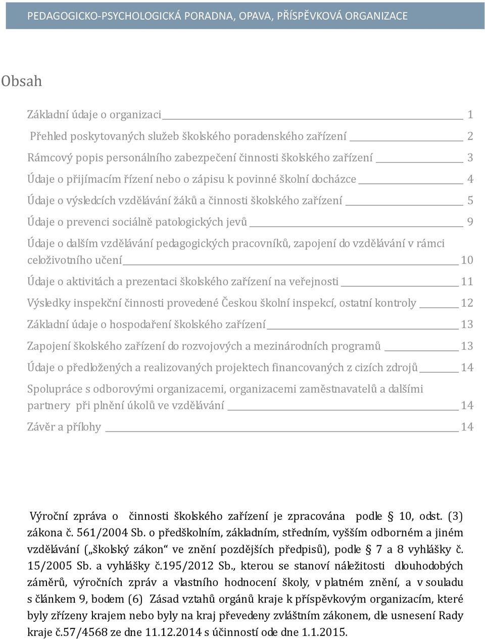 pracovníků, zapojení do vzdělávání v rámci celoživotního učení 10 Údaje o aktivitách a prezentaci školského zařízení na veřejnosti 11 Výsledky inspekční činnosti provedené Českou školní inspekcí,