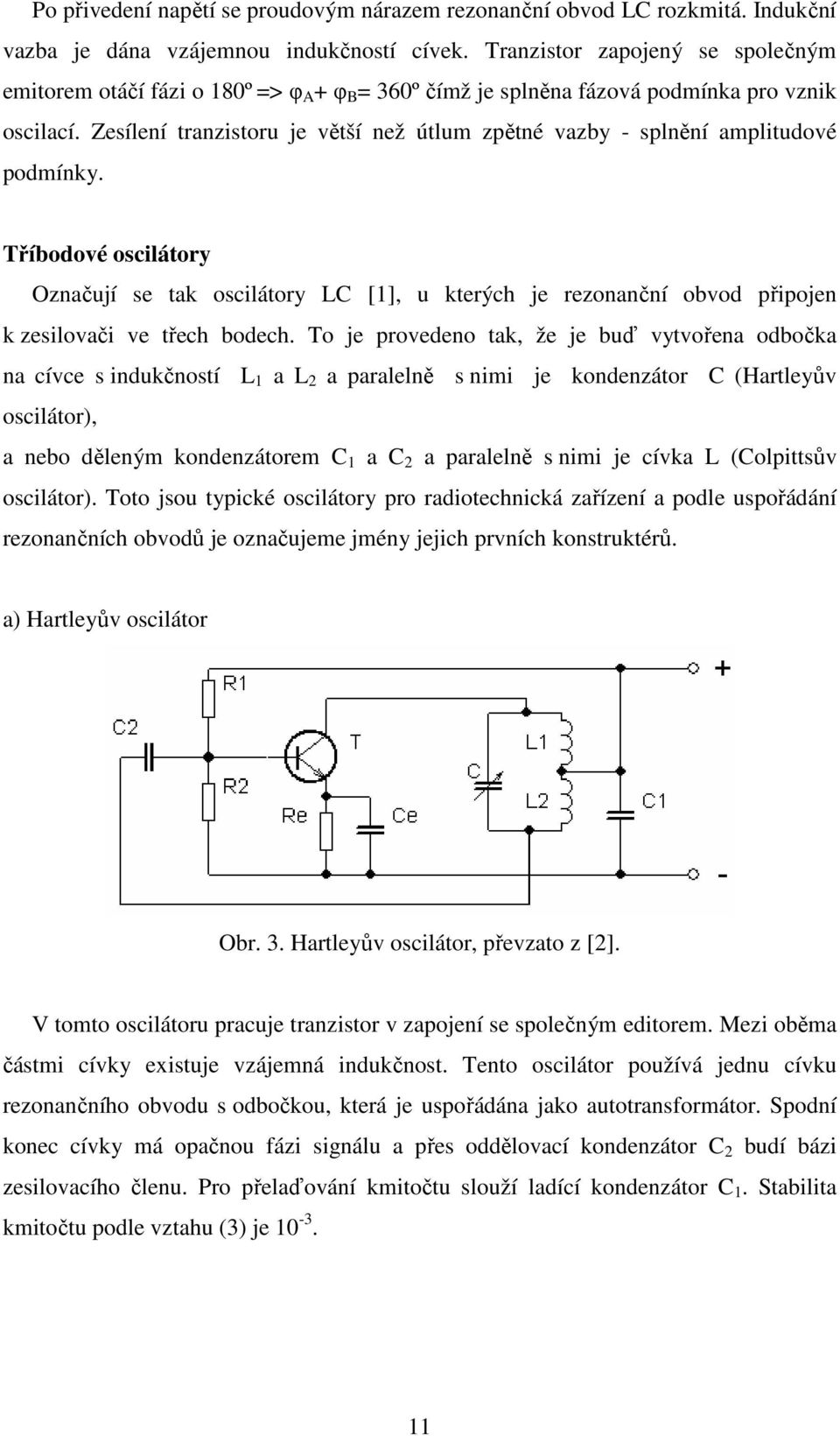 Zesílení tranzistoru je větší než útlum zpětné vazby - splnění amplitudové podmínky.
