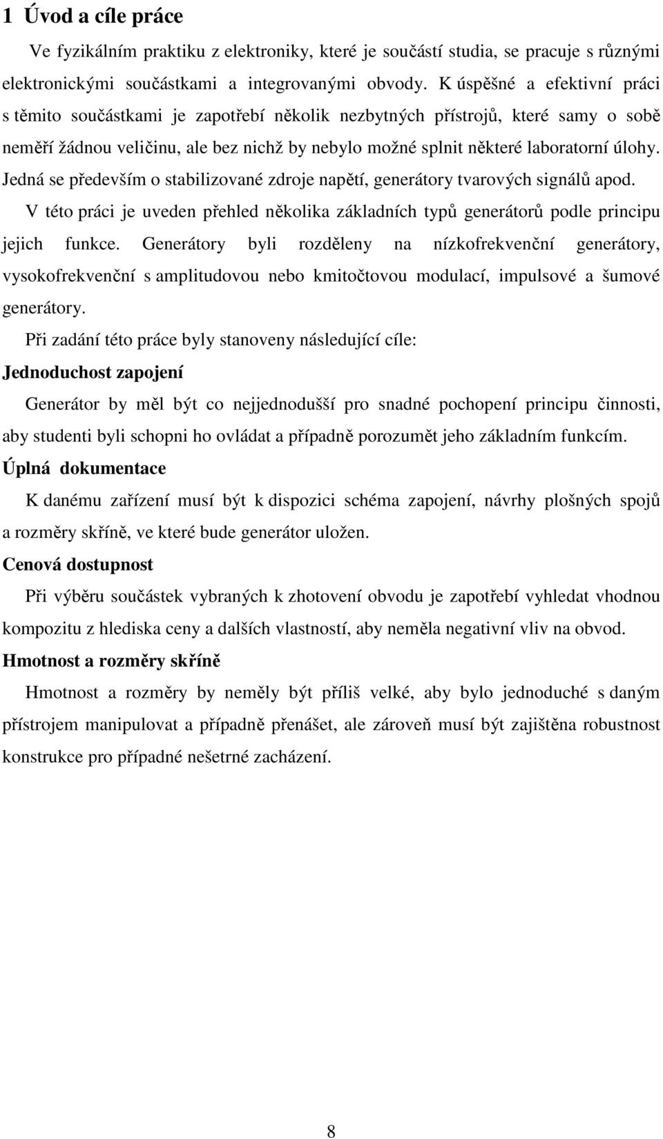 Jedná se především o stabilizované zdroje napětí, generátory tvarových signálů apod. V této práci je uveden přehled několika základních typů generátorů podle principu jejich funkce.
