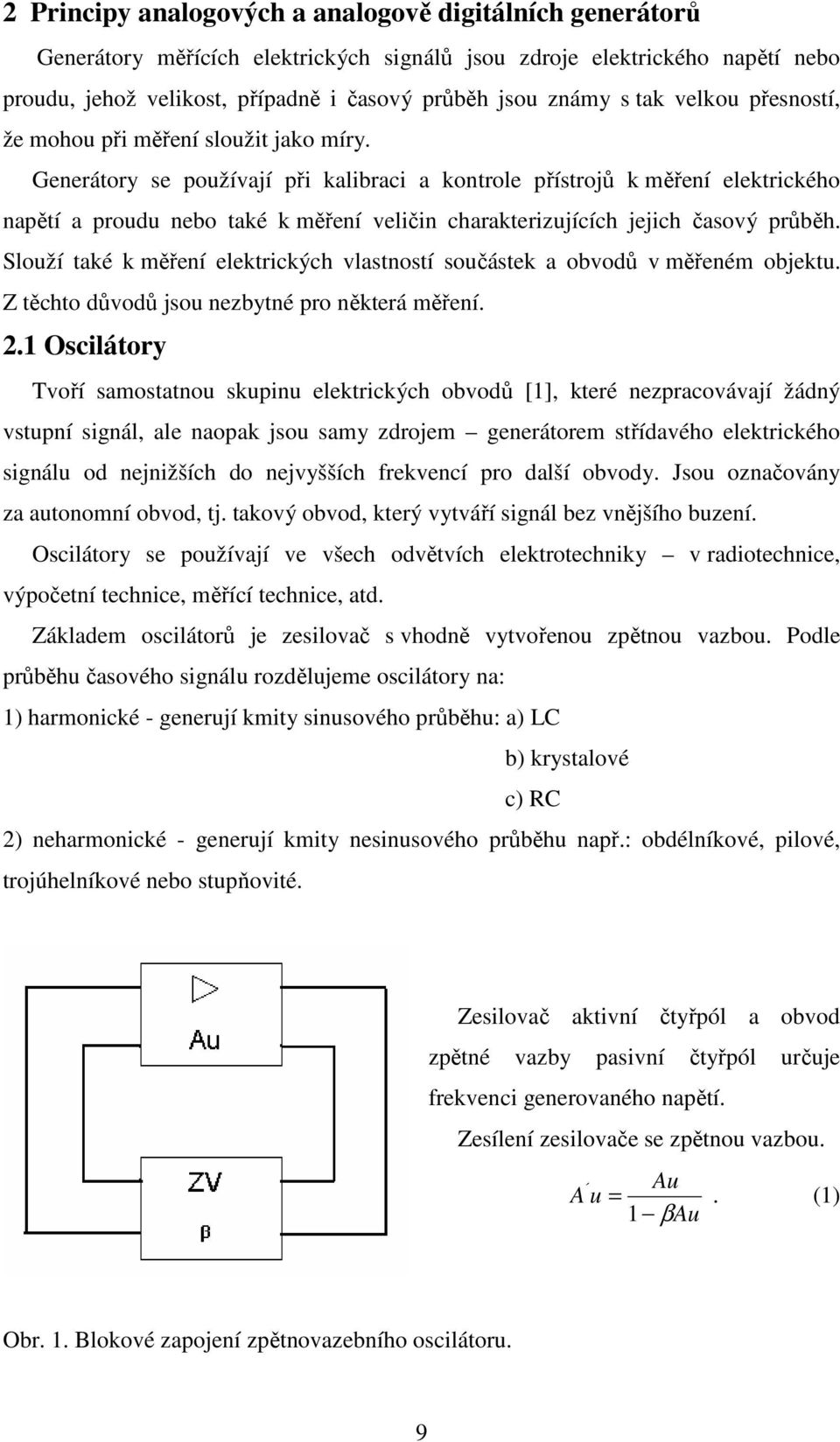 Generátory se používají při kalibraci a kontrole přístrojů k měření elektrického napětí a proudu nebo také k měření veličin charakterizujících jejich časový průběh.