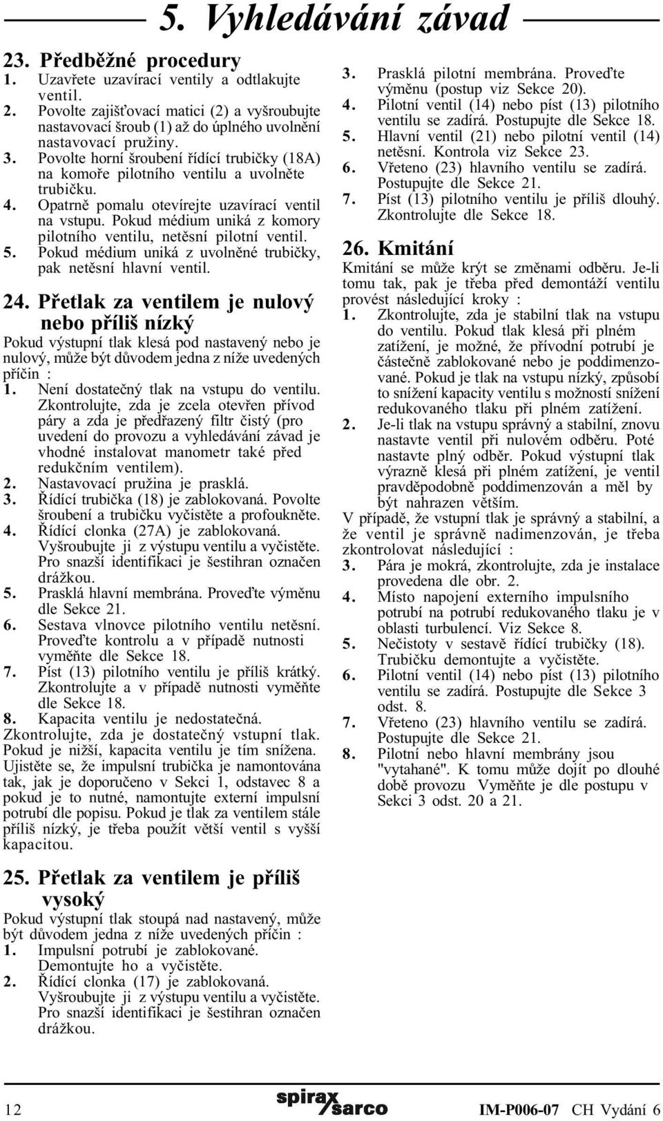 Pokud médium uniká z komory pilotního ventilu, netìsní pilotní ventil. 5. Pokud médium uniká z uvolnìné trubièky, pak netìsní hlavní ventil. 24.