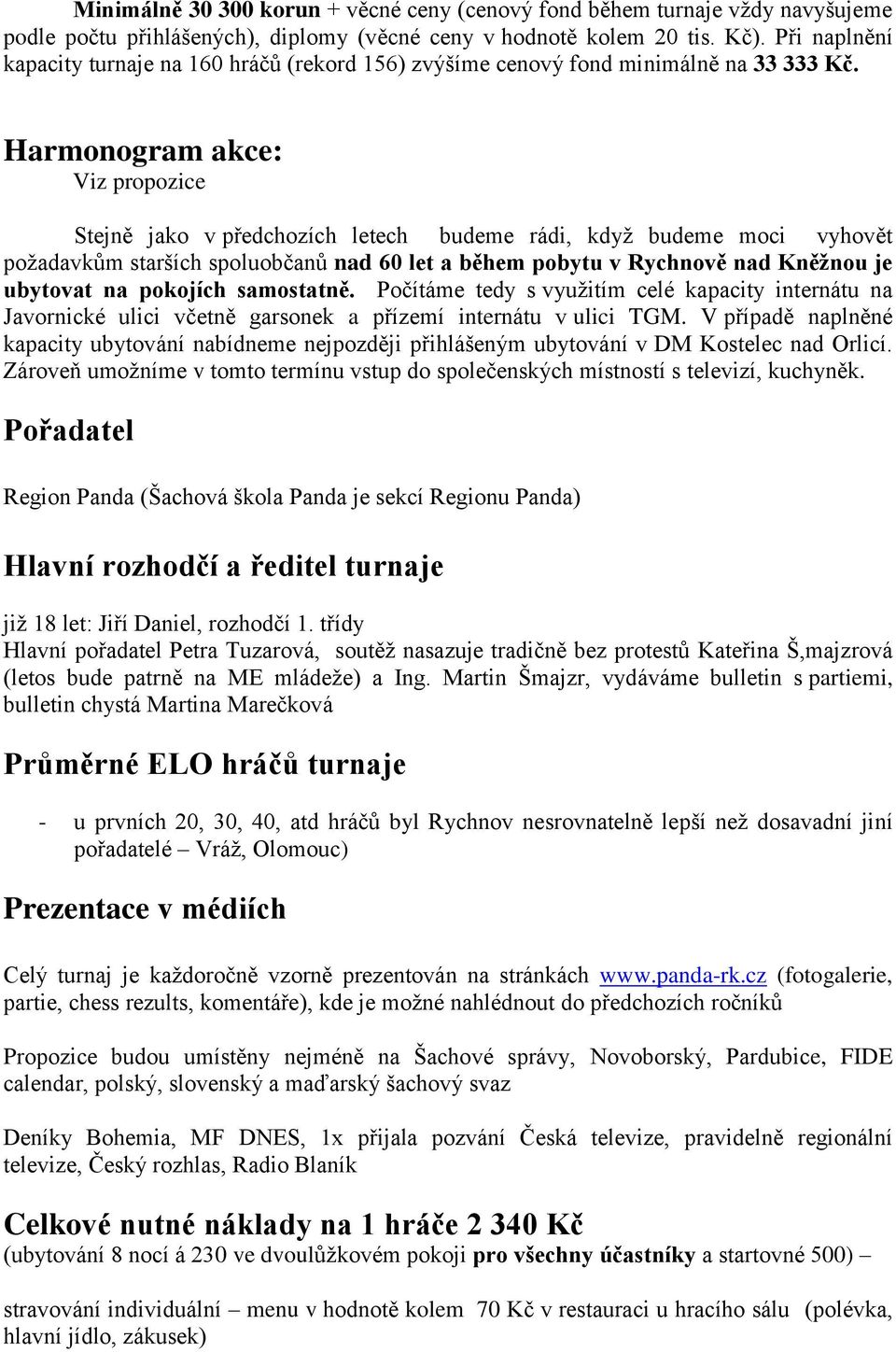 Harmonogram akce: Viz propozice Stejně jako v předchozích letech budeme rádi, když budeme moci vyhovět požadavkům starších spoluobčanů nad 60 let a během pobytu v Rychnově nad Kněžnou je ubytovat na