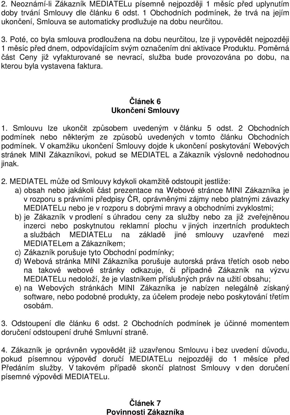 Poté, co byla smlouva prodloužena na dobu neurčitou, lze ji vypovědět nejpozději 1 měsíc před dnem, odpovídajícím svým označením dni aktivace Produktu.