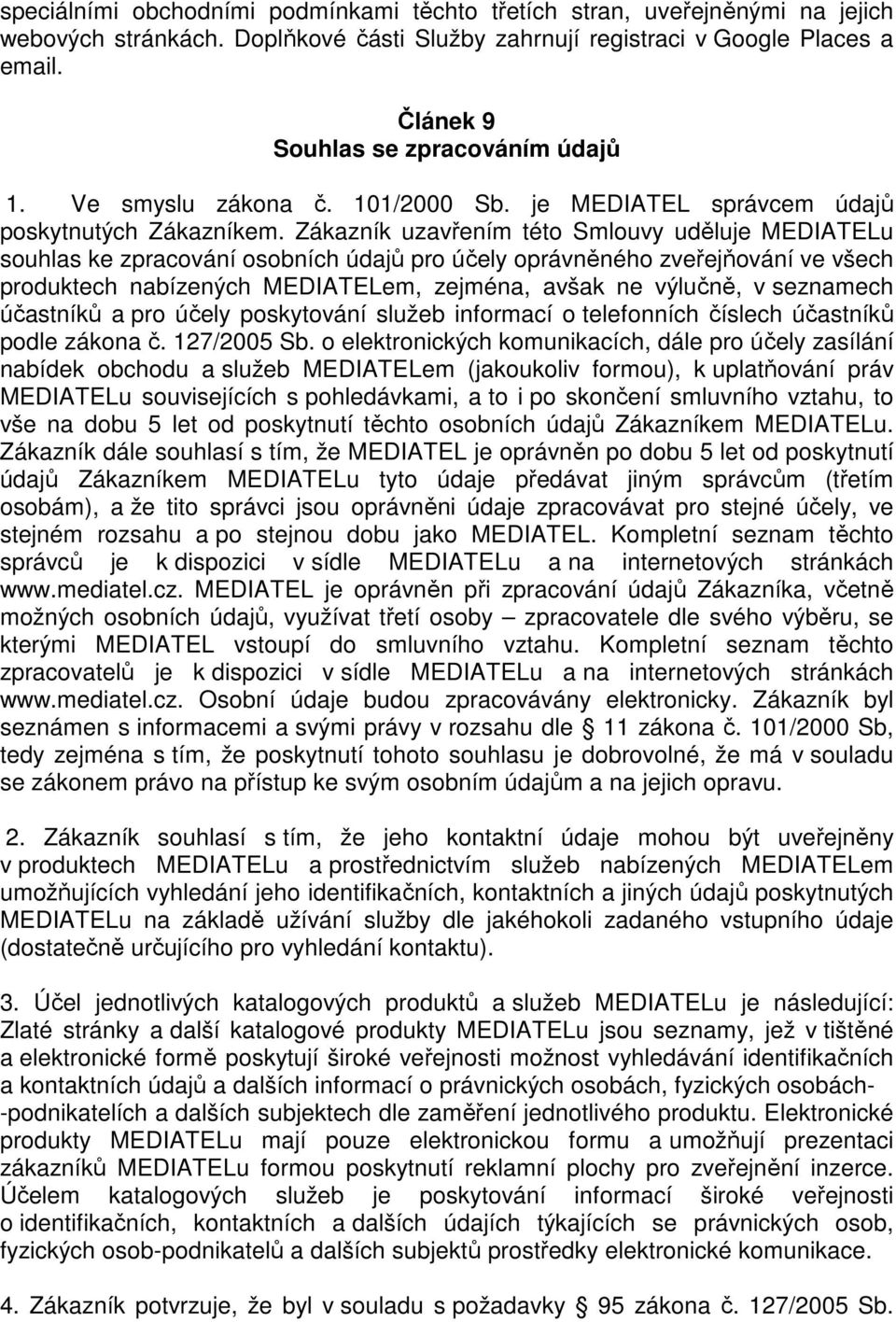 Zákazník uzavřením této Smlouvy uděluje MEDIATELu souhlas ke zpracování osobních údajů pro účely oprávněného zveřejňování ve všech produktech nabízených MEDIATELem, zejména, avšak ne výlučně, v