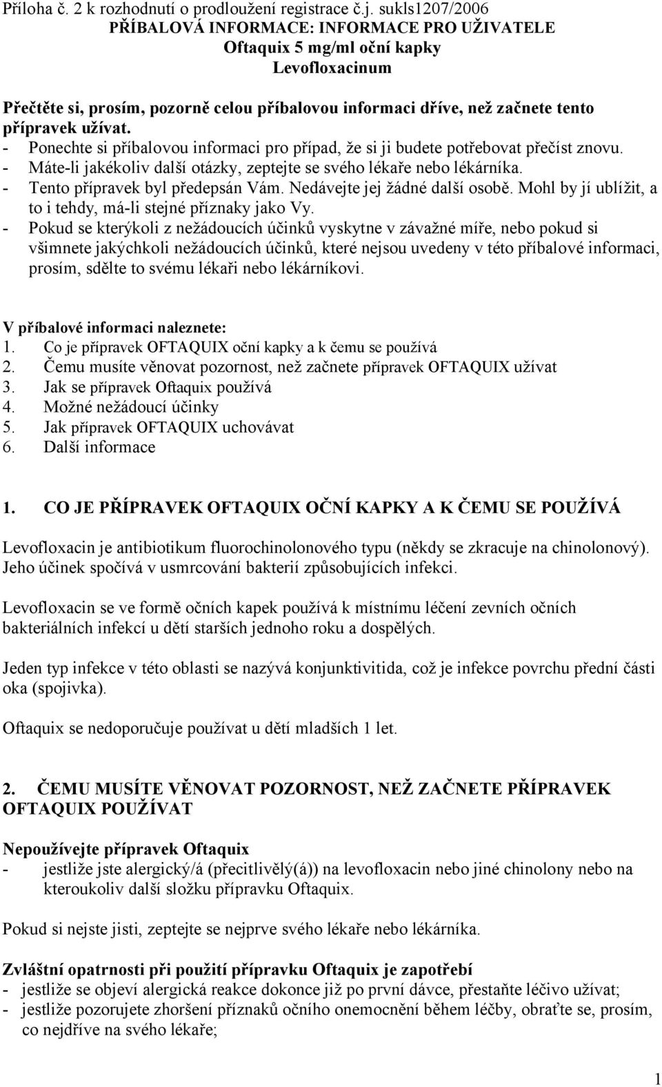 užívat. - Ponechte si příbalovou informaci pro případ, že si ji budete potřebovat přečíst znovu. - Máte-li jakékoliv další otázky, zeptejte se svého lékaře nebo lékárníka.