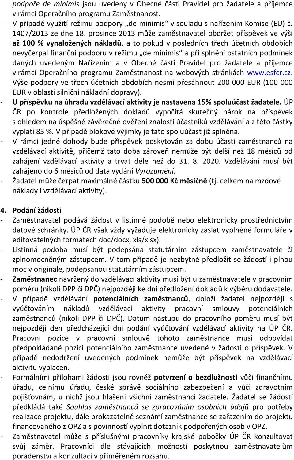 prosince 2013 může zaměstnavatel obdržet příspěvek ve výši až 100 % vynaložených nákladů, a to pokud v posledních třech účetních obdobích nevyčerpal finanční podporu v režimu de minimis a při splnění