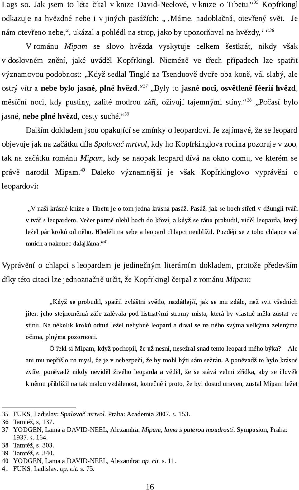 Nicméně ve třech případech lze spatřit významovou podobnost: Když sedlal Tinglé na Tsenduově dvoře oba koně, vál slabý, ale ostrý vítr a nebe bylo jasné, plné hvězd.
