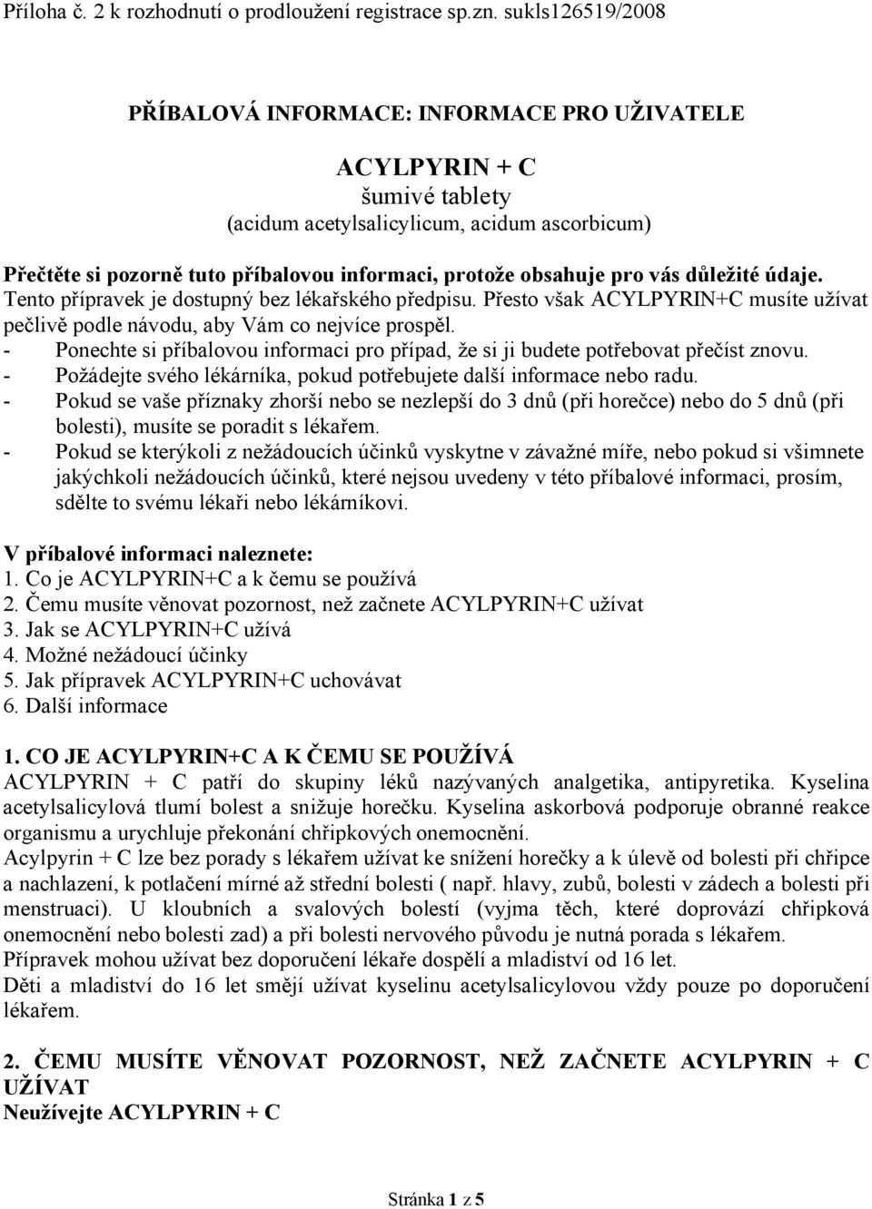 obsahuje pro vás důležité údaje. Tento přípravek je dostupný bez lékařského předpisu. Přesto však ACYLPYRIN+C musíte užívat pečlivě podle návodu, aby Vám co nejvíce prospěl.