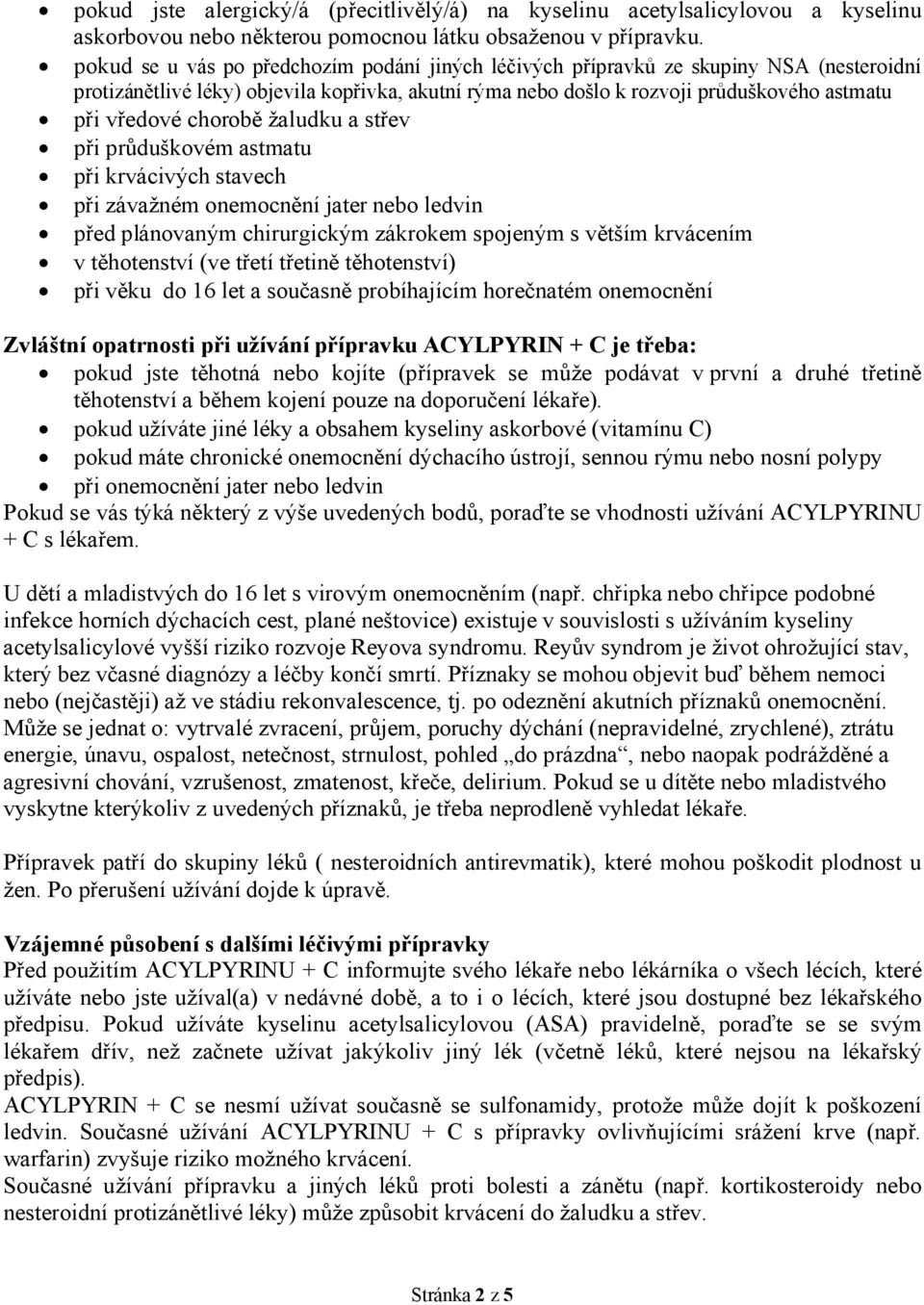 chorobě žaludku a střev při průduškovém astmatu při krvácivých stavech při závažném onemocnění jater nebo ledvin před plánovaným chirurgickým zákrokem spojeným s větším krvácením v těhotenství (ve