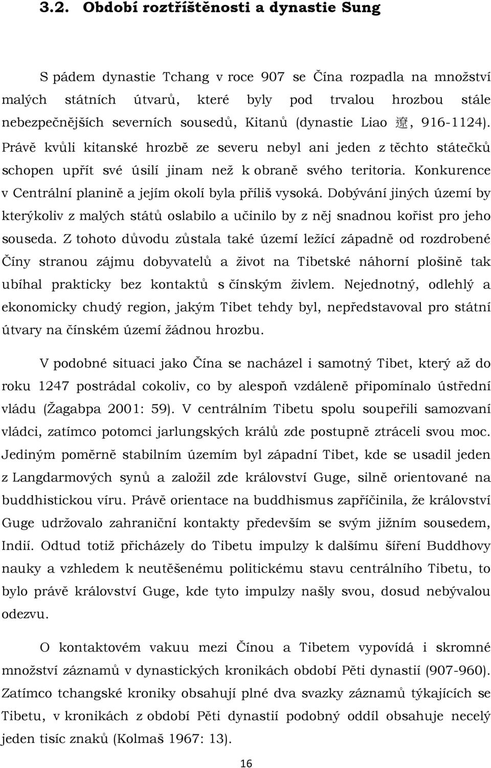 Konkurence v Centrální planině a jejím okolí byla příliš vysoká. Dobývání jiných území by kterýkoliv z malých států oslabilo a učinilo by z něj snadnou kořist pro jeho souseda.