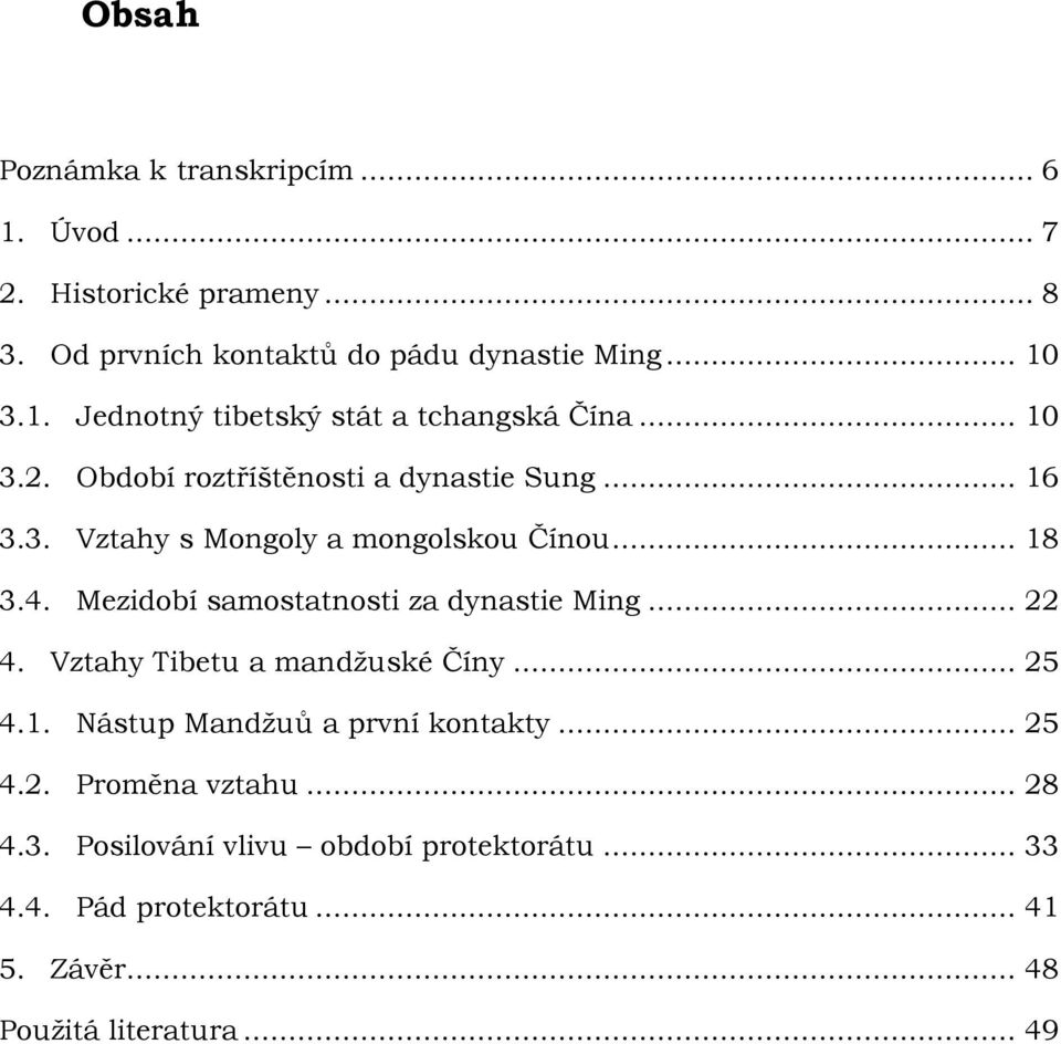 Mezidobí samostatnosti za dynastie Ming... 22 4. Vztahy Tibetu a mandžuské Číny... 25 4.1. Nástup Mandžuů a první kontakty... 25 4.2. Proměna vztahu.