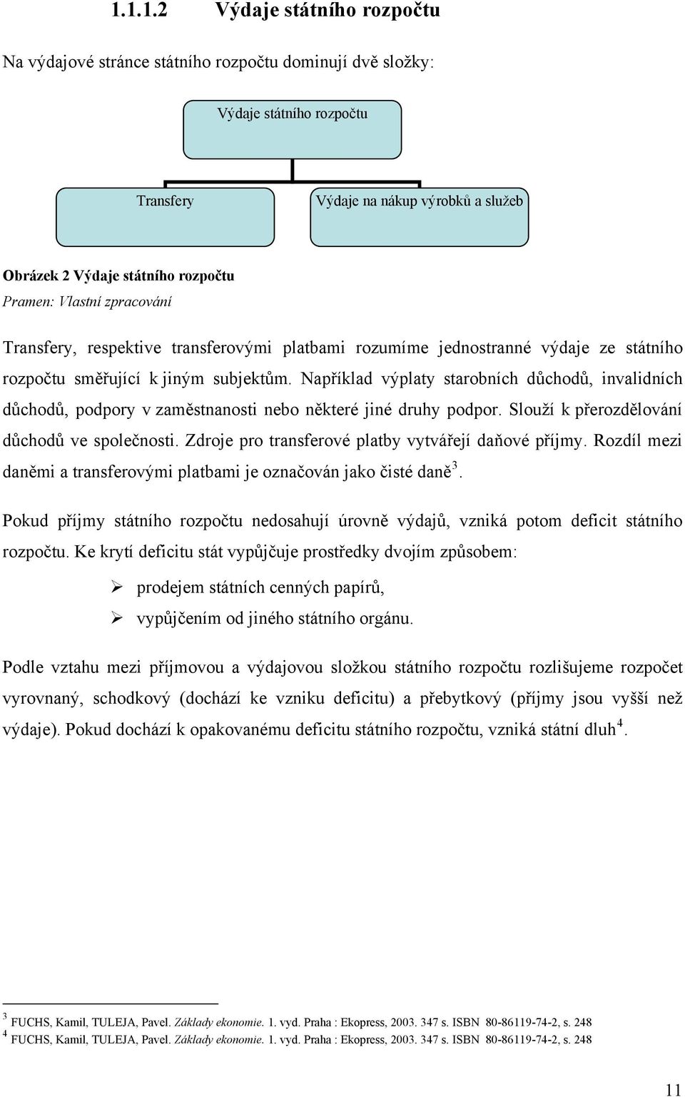 Například výplaty starobních důchodů, invalidních důchodů, podpory v zaměstnanosti nebo některé jiné druhy podpor. Slouží k přerozdělování důchodů ve společnosti.