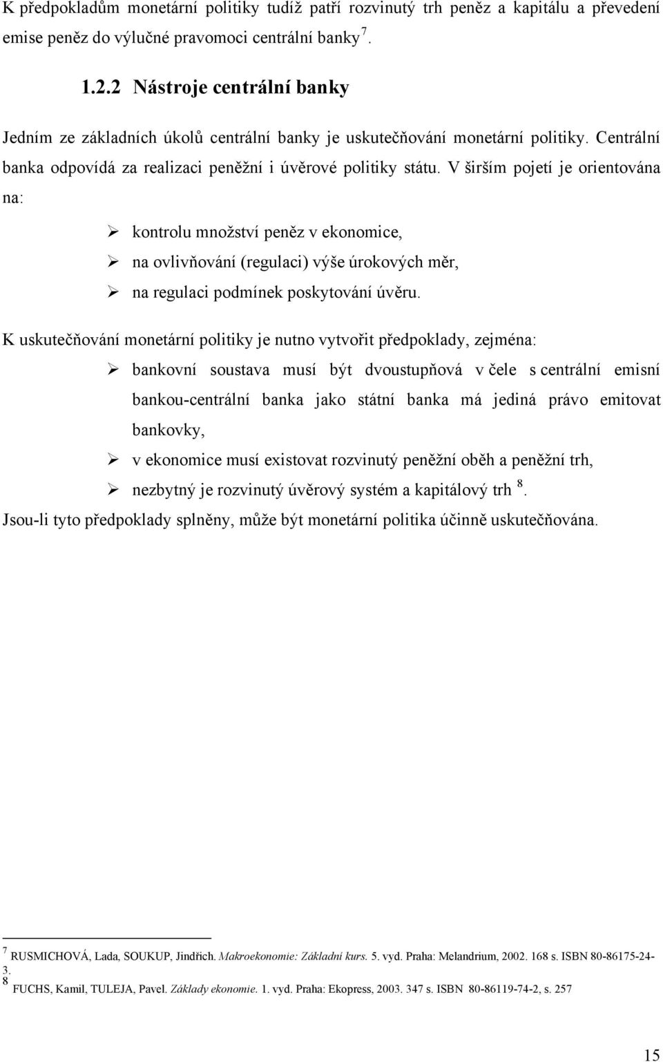 V širším pojetí je orientována na: kontrolu množství peněz v ekonomice, na ovlivňování (regulaci) výše úrokových měr, na regulaci podmínek poskytování úvěru.