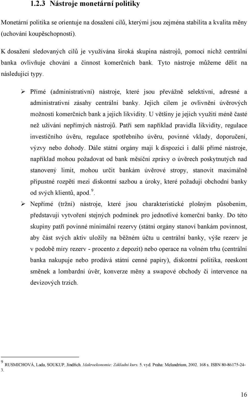 Přímé (administrativní) nástroje, které jsou převážně selektivní, adresné a administrativní zásahy centrální banky. Jejich cílem je ovlivnění úvěrových možností komerčních bank a jejich likvidity.