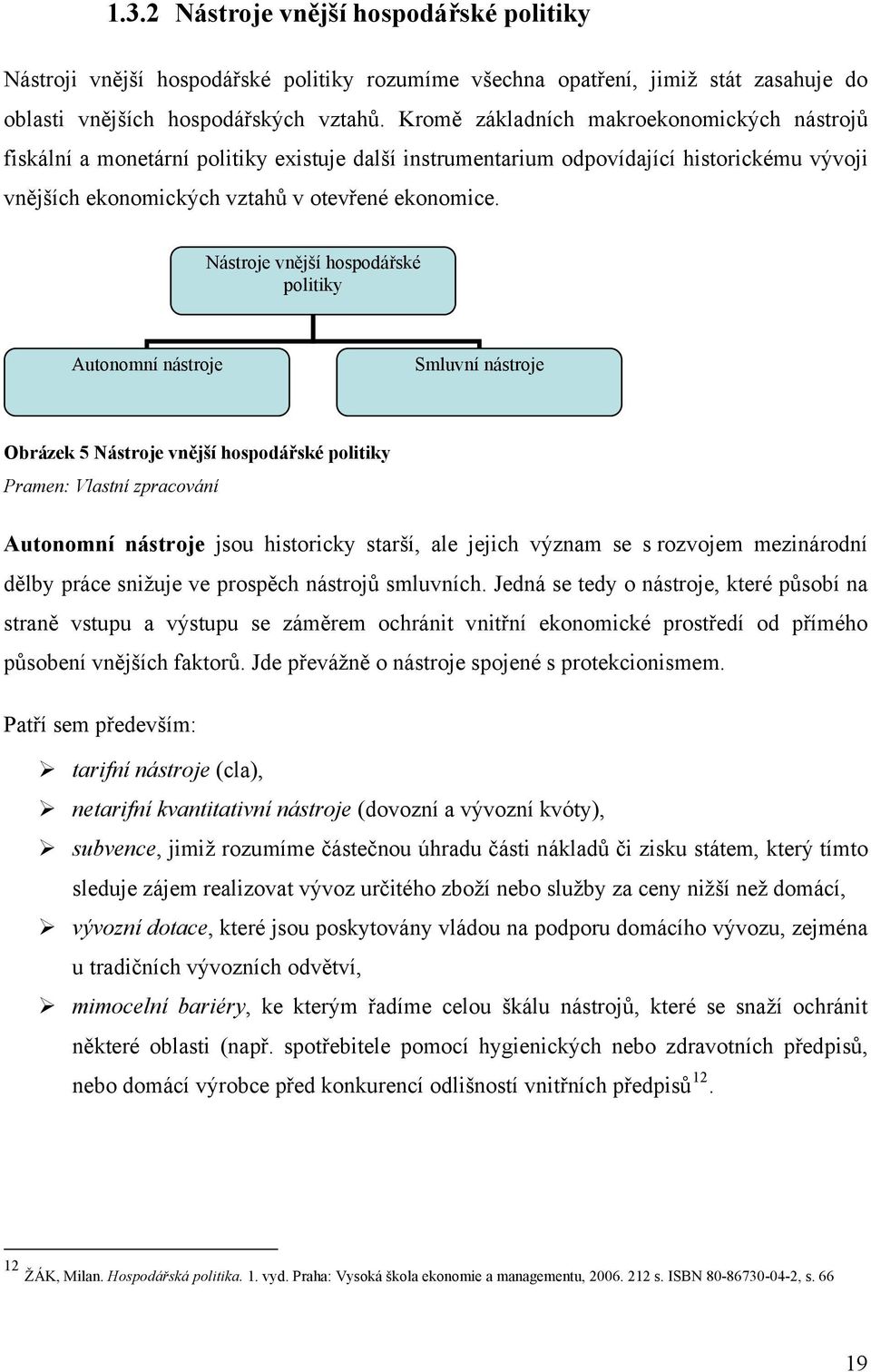 Nástroje vnější hospodářské politiky Autonomní nástroje Smluvní nástroje Obrázek 5 Nástroje vnější hospodářské politiky Pramen: Vlastní zpracování Autonomní nástroje jsou historicky starší, ale