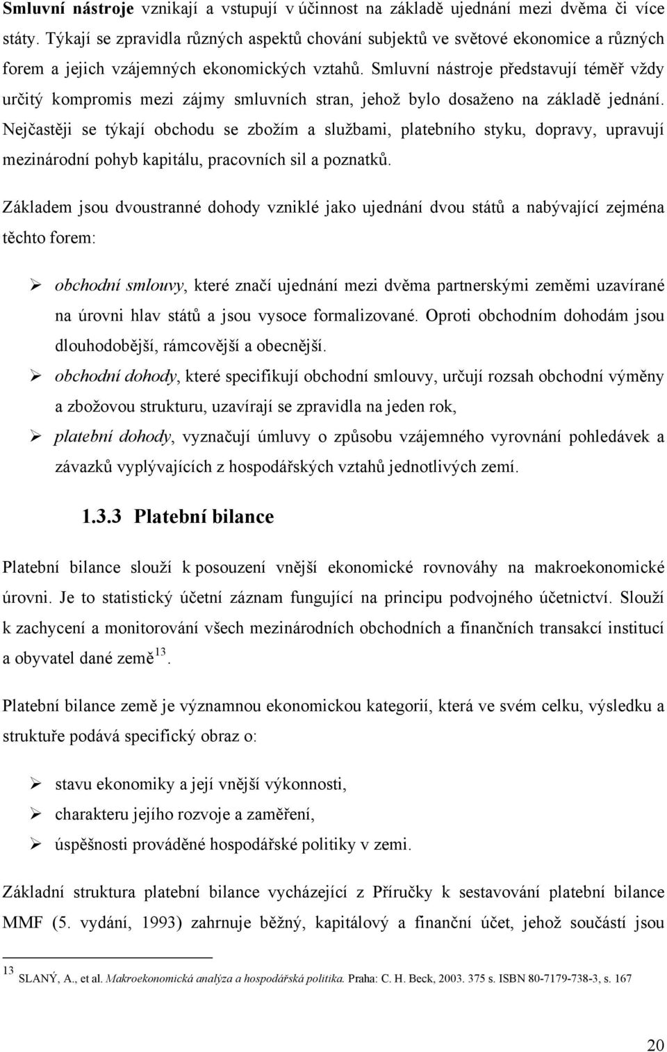 Smluvní nástroje představují téměř vždy určitý kompromis mezi zájmy smluvních stran, jehož bylo dosaženo na základě jednání.