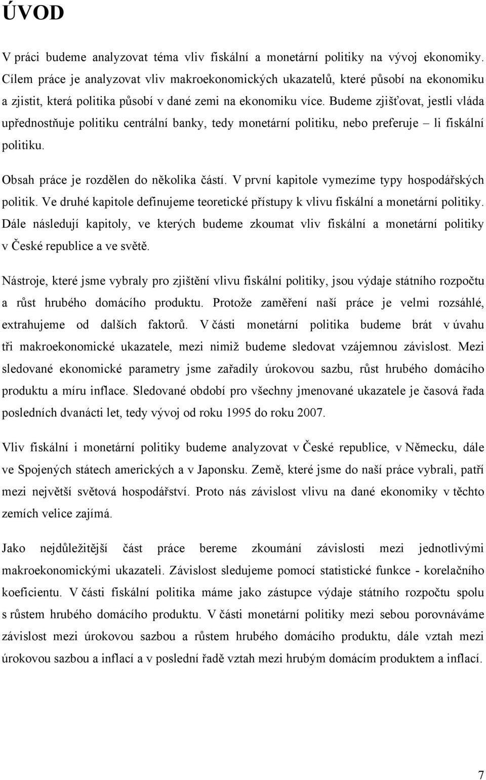 Budeme zjišťovat, jestli vláda upřednostňuje politiku centrální banky, tedy monetární politiku, nebo preferuje li fiskální politiku. Obsah práce je rozdělen do několika částí.