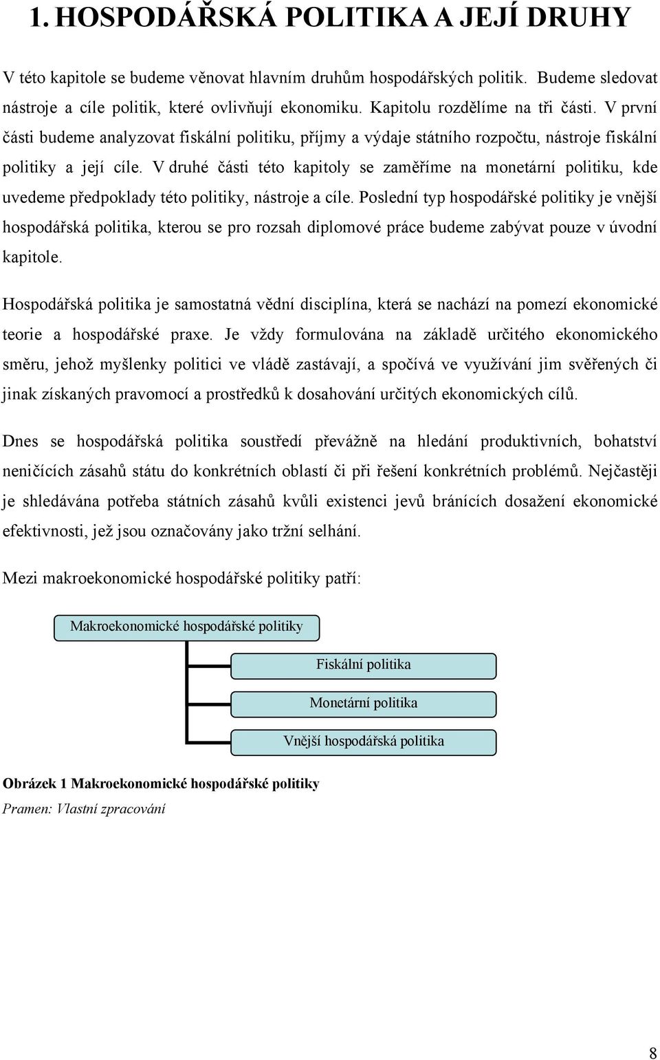 V druhé části této kapitoly se zaměříme na monetární politiku, kde uvedeme předpoklady této politiky, nástroje a cíle.