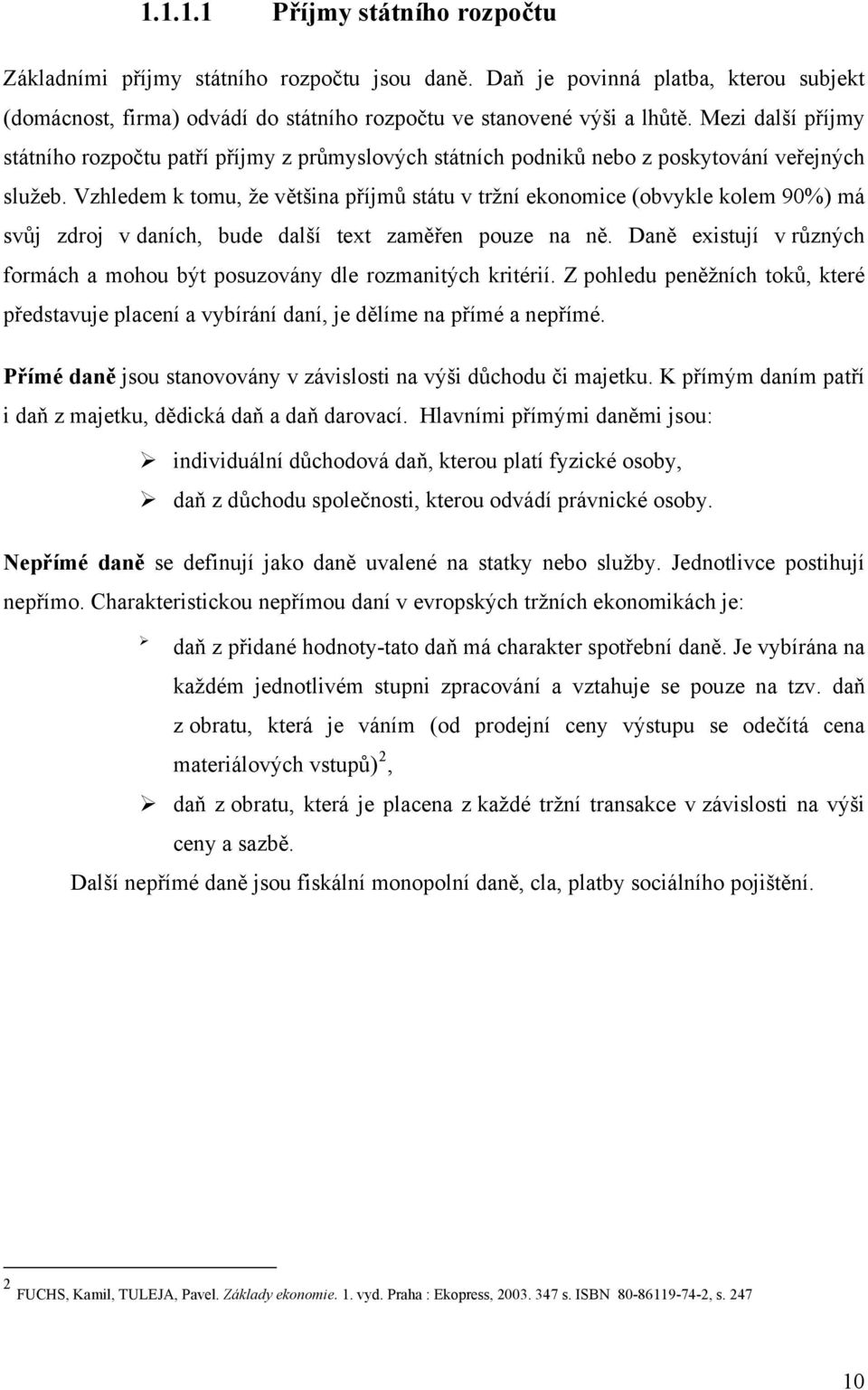 Vzhledem k tomu, že většina příjmů státu v tržní ekonomice (obvykle kolem 90%) má svůj zdroj v daních, bude další text zaměřen pouze na ně.