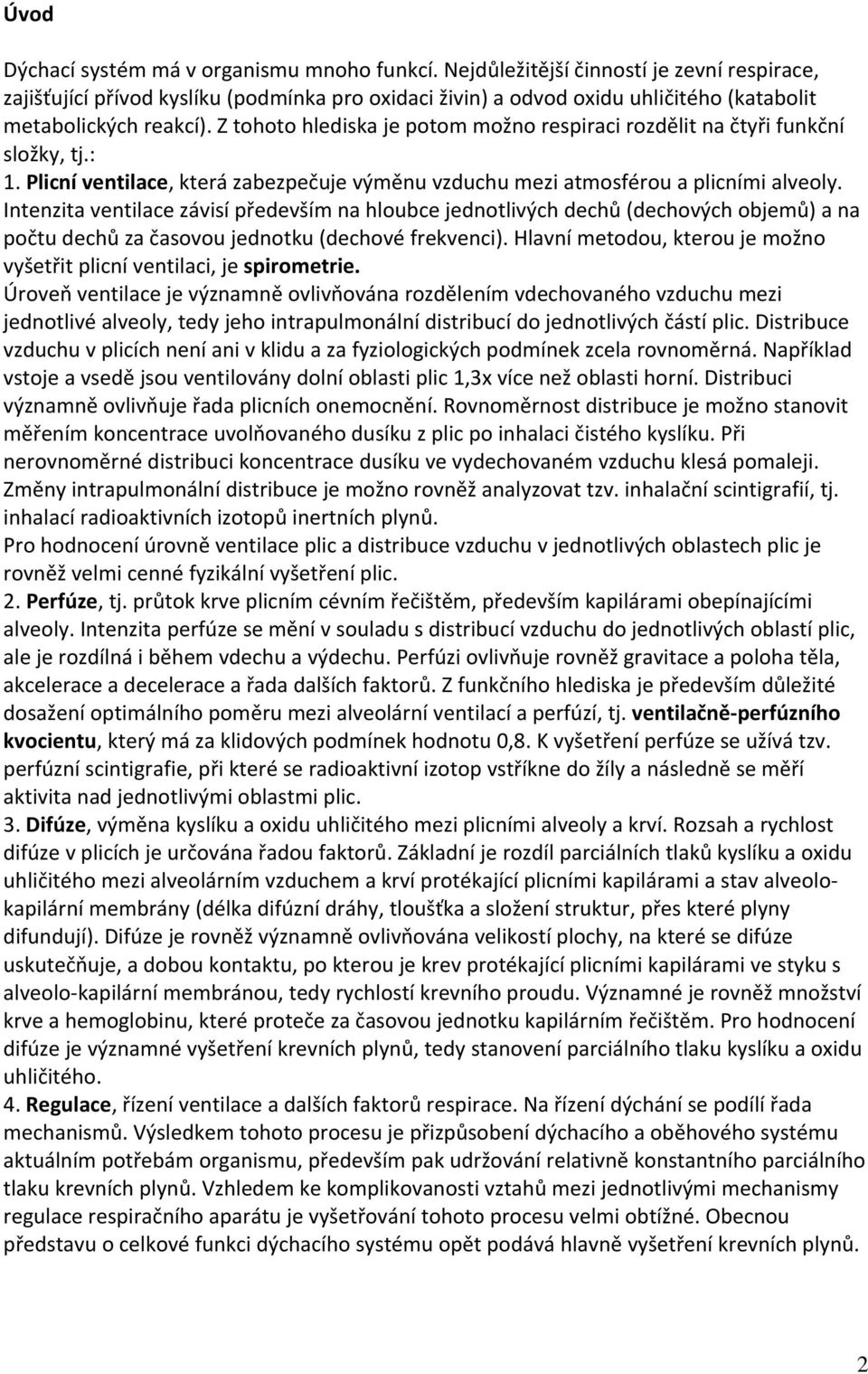 Z tohoto hlediska je potom možno respiraci rozdělit na čtyři funkční složky, tj.: 1. Plicní ventilace, která zabezpečuje výměnu vzduchu mezi atmosférou a plicními alveoly.