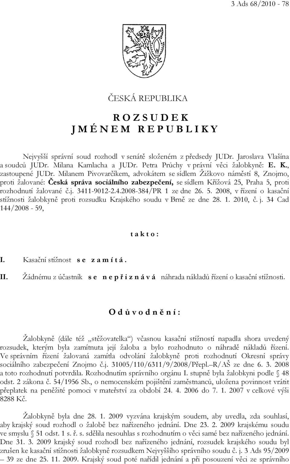 Milanem Pivovarčíkem, advokátem se sídlem Žižkovo náměstí 8, Znojmo, proti žalované: Česká správa sociálního zabezpečení, se sídlem Křížová 25, Praha 5, proti rozhodnutí žalované č.j. 341