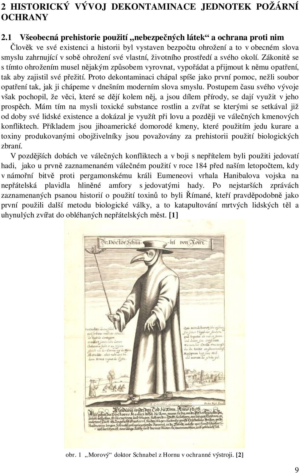 vlastní, životního prostředí a svého okolí. Zákonitě se s tímto ohrožením musel nějakým způsobem vyrovnat, vypořádat a přijmout k němu opatření, tak aby zajistil své přežití.