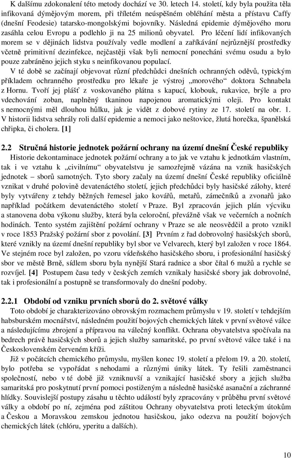 Následná epidemie dýmějového moru zasáhla celou Evropu a podlehlo ji na 25 milionů obyvatel.