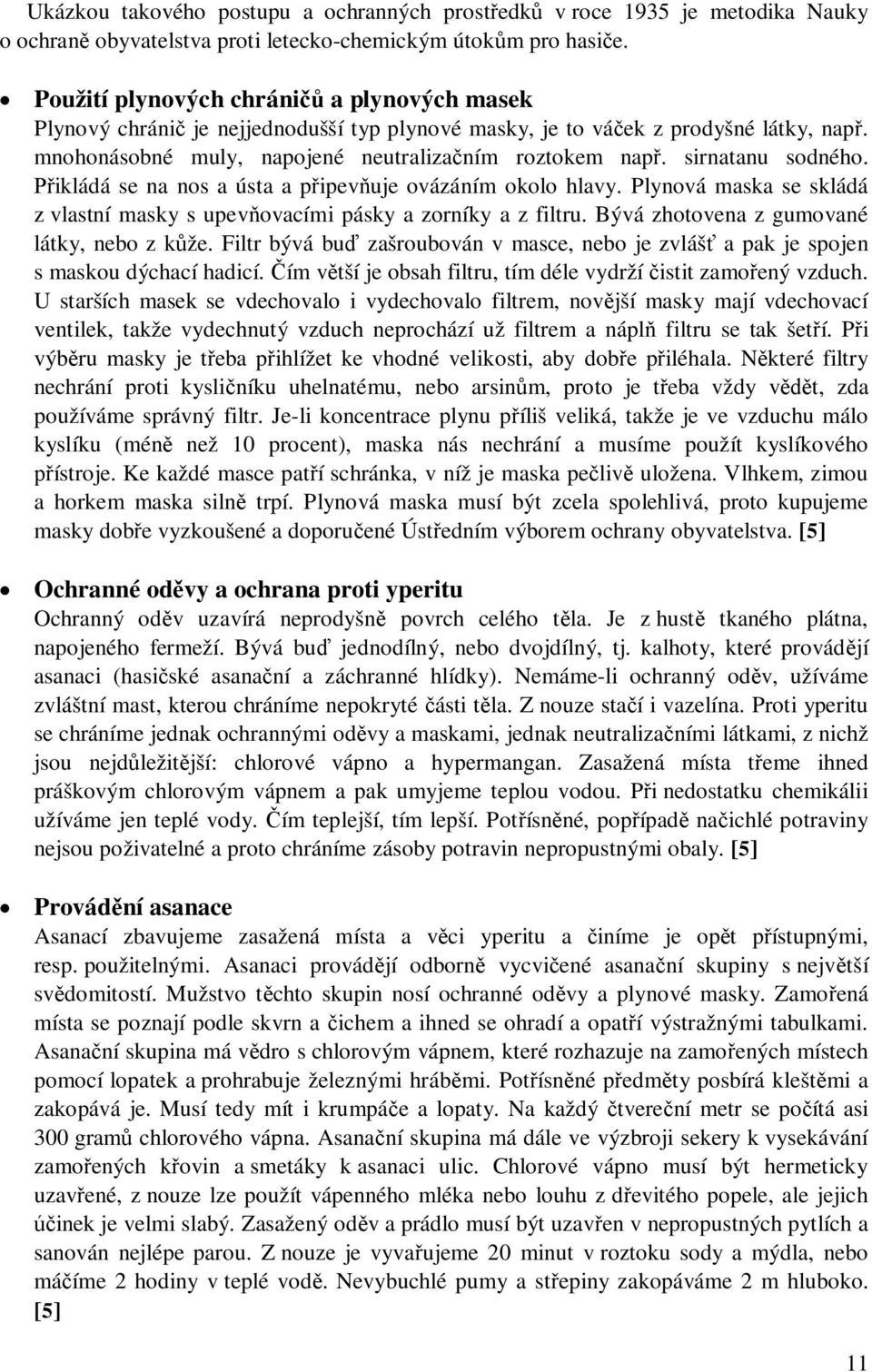 sirnatanu sodného. Přikládá se na nos a ústa a připevňuje ovázáním okolo hlavy. Plynová maska se skládá z vlastní masky s upevňovacími pásky a zorníky a z filtru.