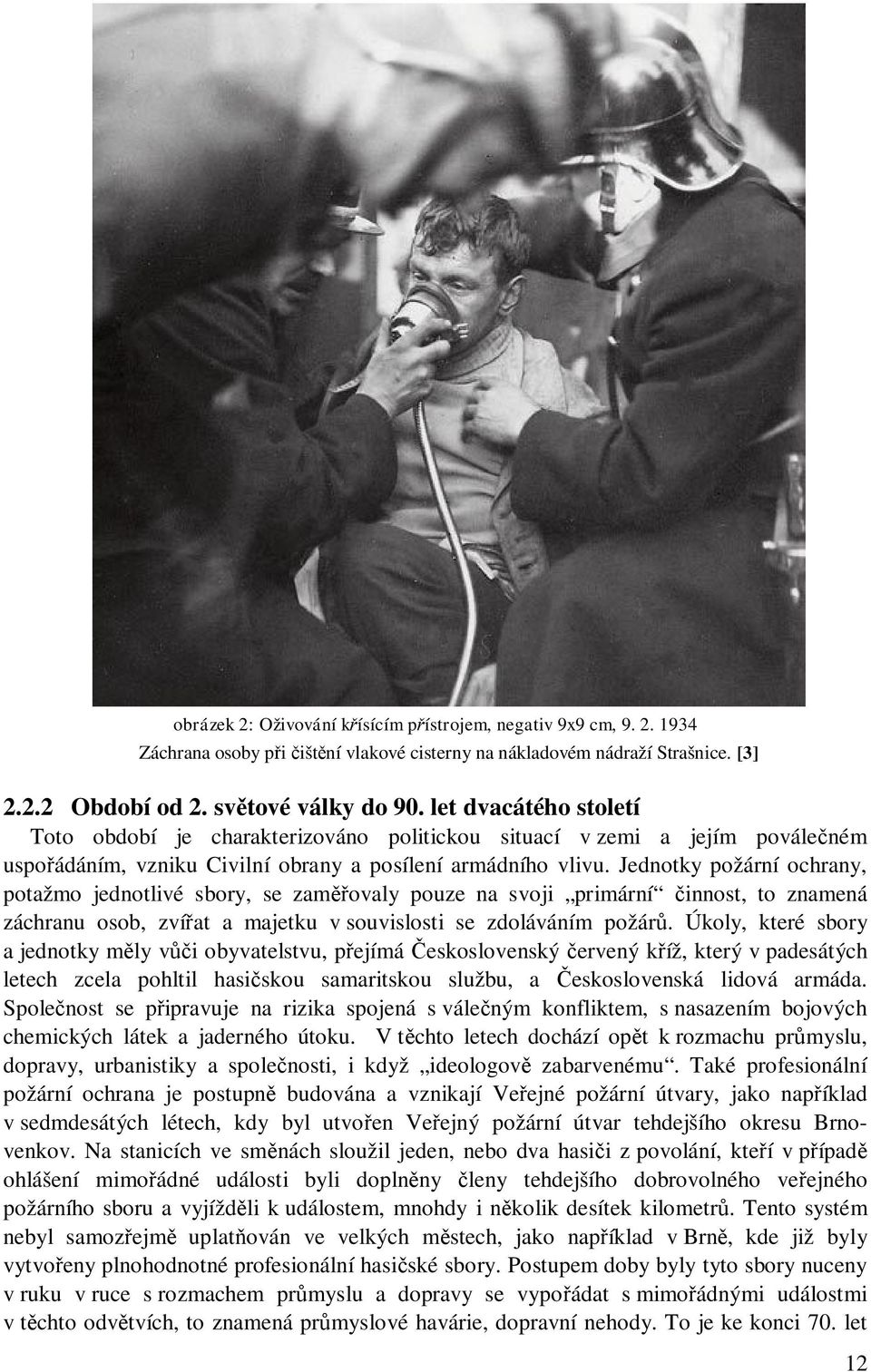 Jednotky požární ochrany, potažmo jednotlivé sbory, se zaměřovaly pouze na svoji primární činnost, to znamená záchranu osob, zvířat a majetku v souvislosti se zdoláváním požárů.