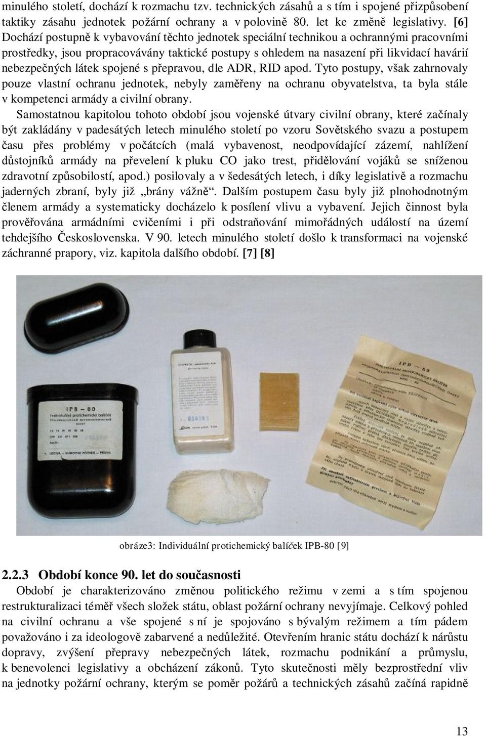 látek spojené s přepravou, dle ADR, RID apod. Tyto postupy, však zahrnovaly pouze vlastní ochranu jednotek, nebyly zaměřeny na ochranu obyvatelstva, ta byla stále v kompetenci armády a civilní obrany.
