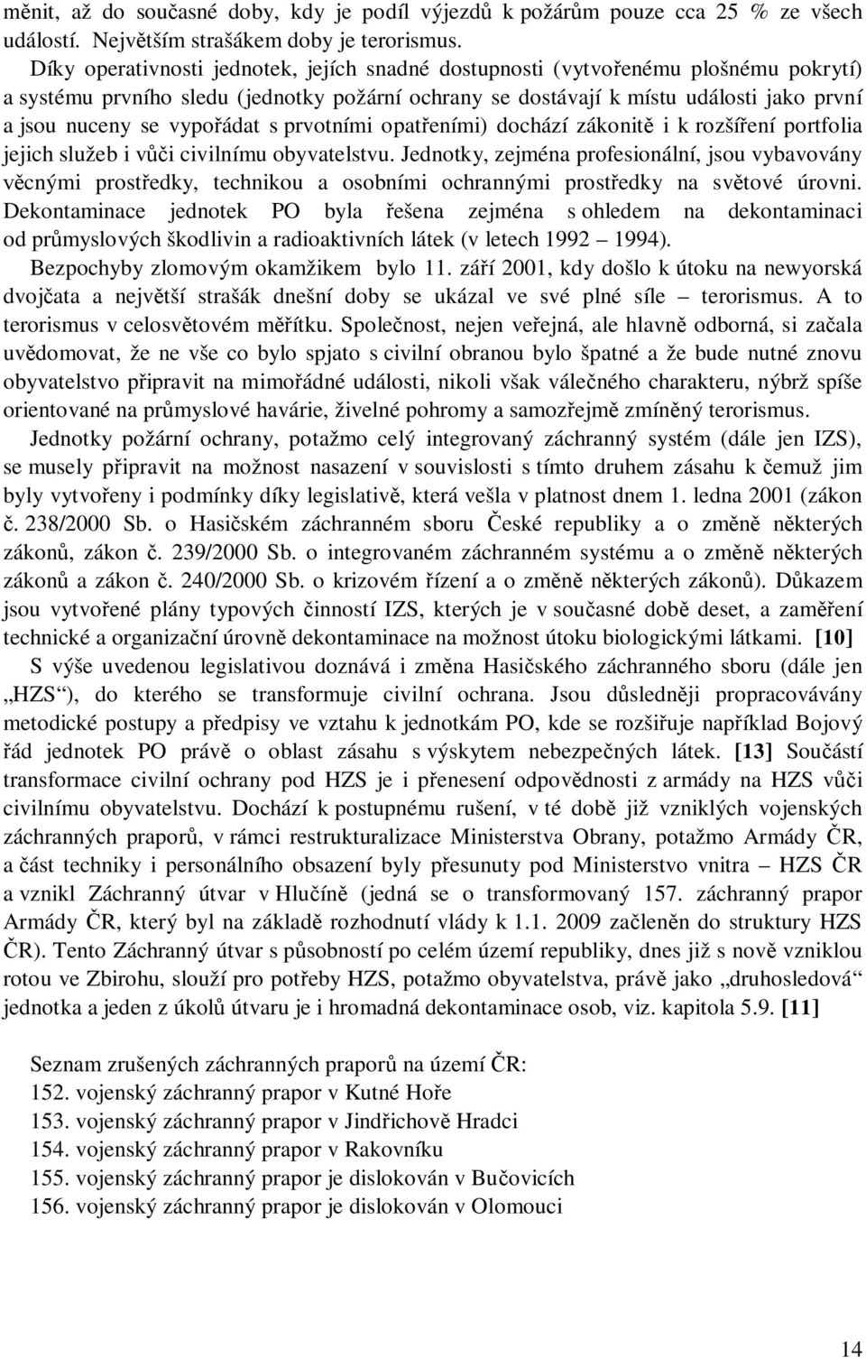 vypořádat s prvotními opatřeními) dochází zákonitě i k rozšíření portfolia jejich služeb i vůči civilnímu obyvatelstvu.