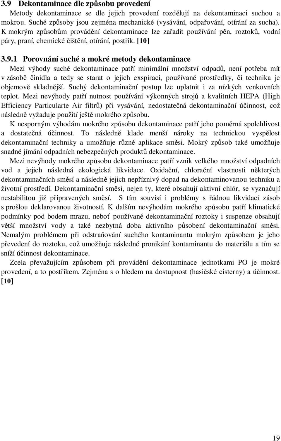 K mokrým způsobům provádění dekontaminace lze zařadit používání pěn, roztoků, vodní páry, praní, chemické čištění, otírání, postřik. [10] 3.9.