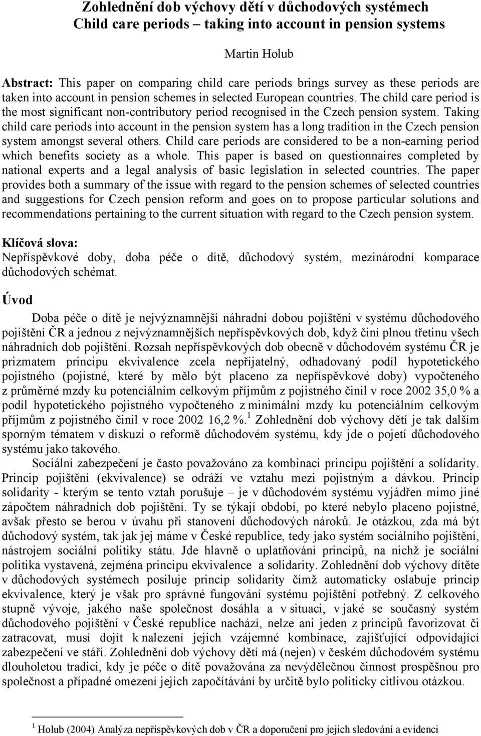 Taking child care periods into account in the pension system has a long tradition in the Czech pension system amongst several others.