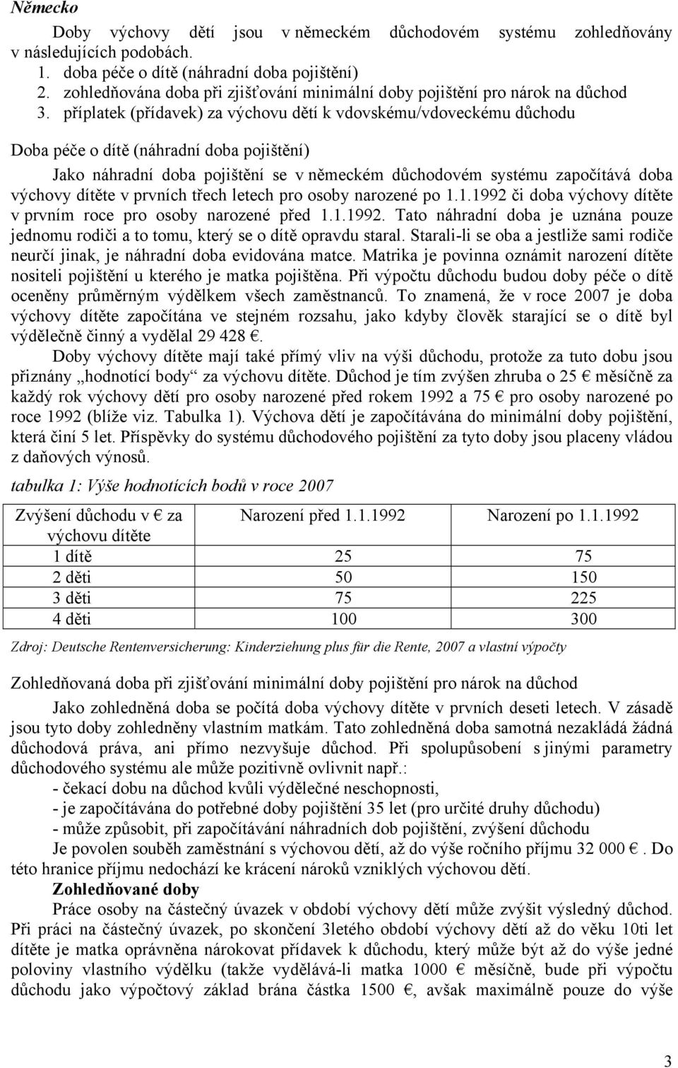 příplatek (přídavek) za výchovu dětí k vdovskému/vdoveckému důchodu Doba péče o dítě (náhradní doba pojištění) Jako náhradní doba pojištění se v německém důchodovém systému započítává doba výchovy
