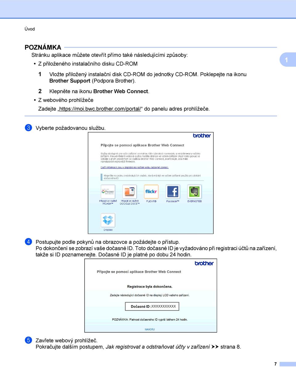 com/portal/ do panelu adres prohlížeče. c Vyberte požadovanou službu. d Postupujte podle pokynů na obrazovce a požádejte o přístup. Po dokončení se zobrazí vaše dočasné ID.