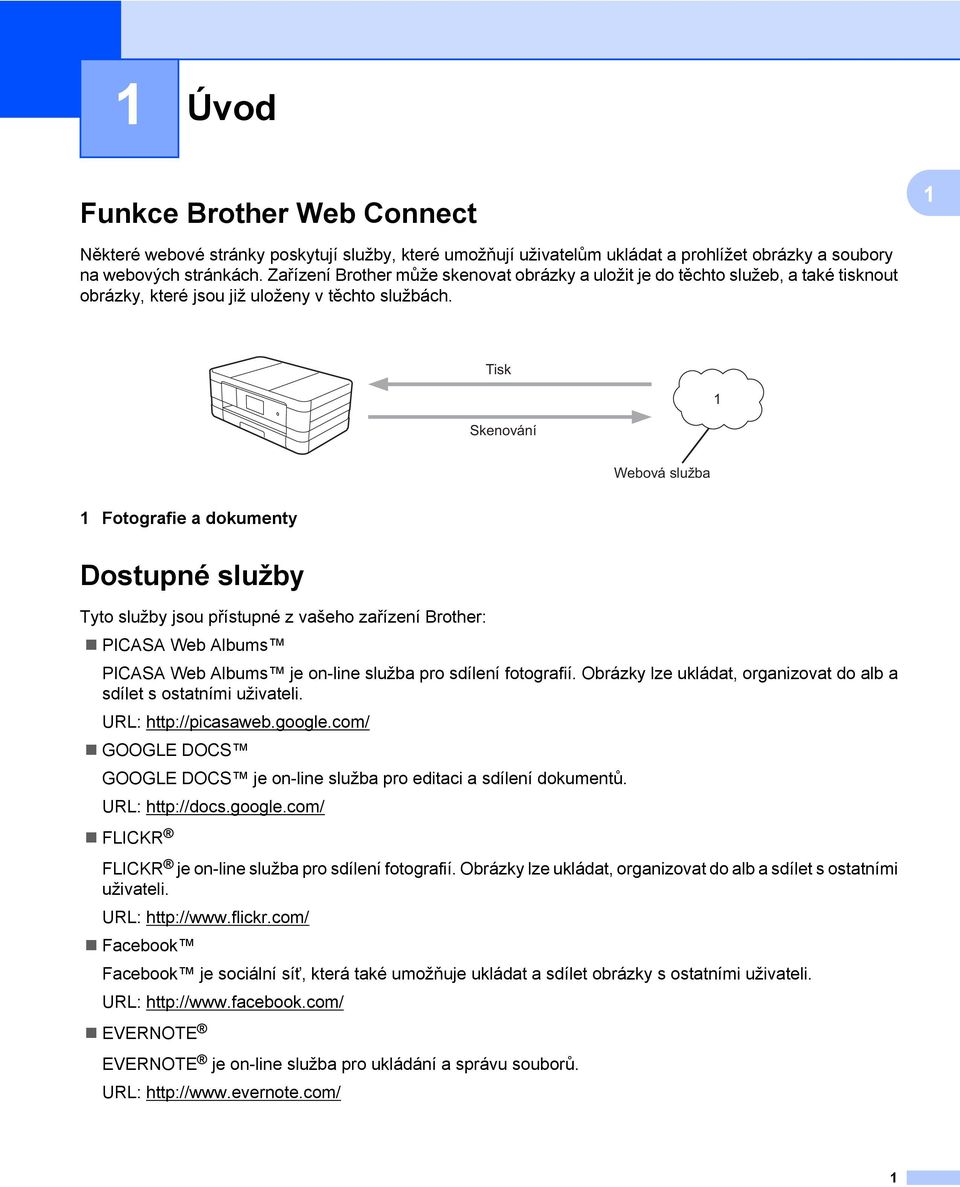 Tisk Skenování 1 Webová služba 1 Fotografie a dokumenty Dostupné služby Tyto služby jsou přístupné z vašeho zařízení Brother: PICASA Web Albums PICASA Web Albums je on-line služba pro sdílení