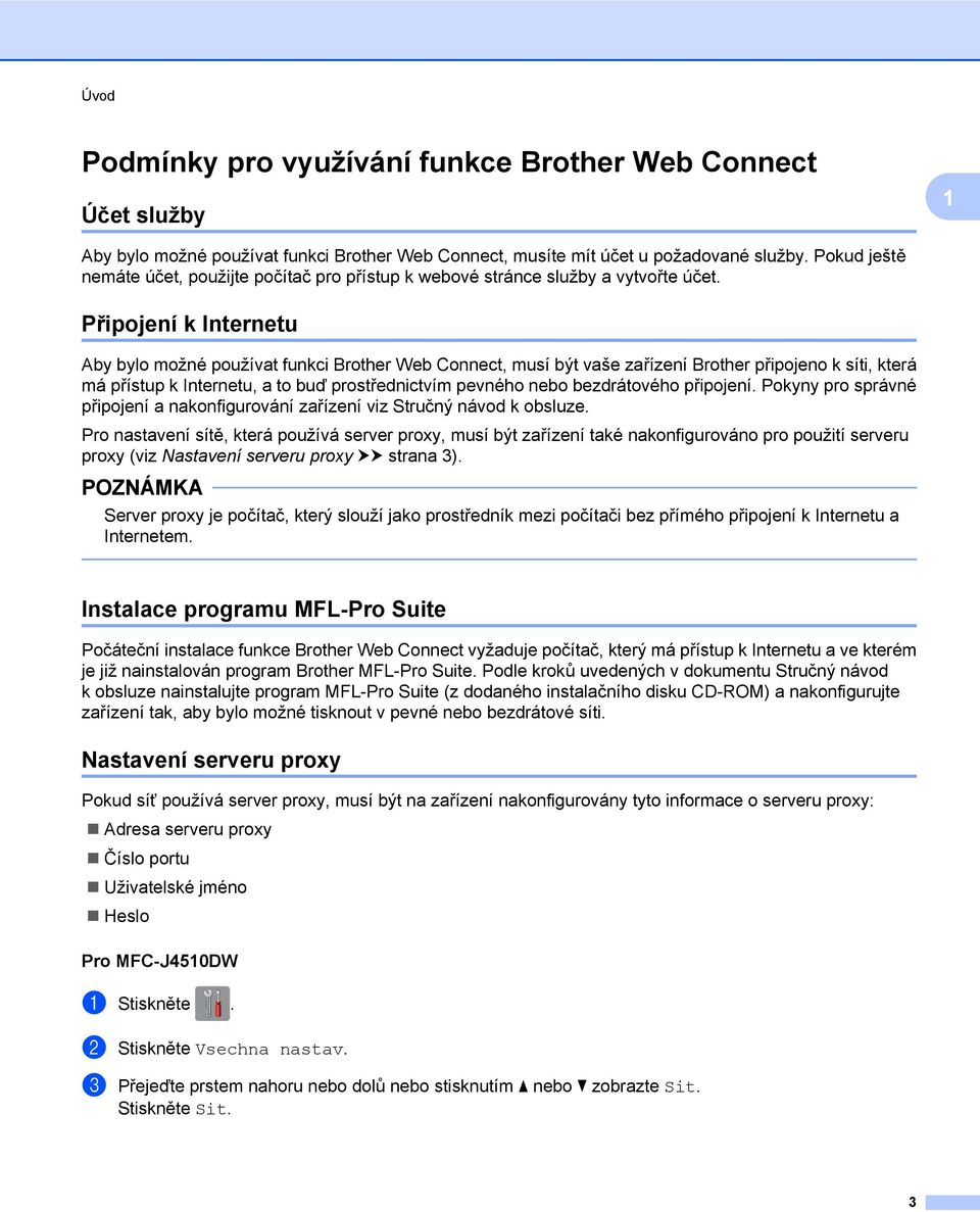 Připojení k Internetu Aby bylo možné používat funkci Brother Web Connect, musí být vaše zařízení Brother připojeno k síti, která má přístup k Internetu, a to buď prostřednictvím pevného nebo