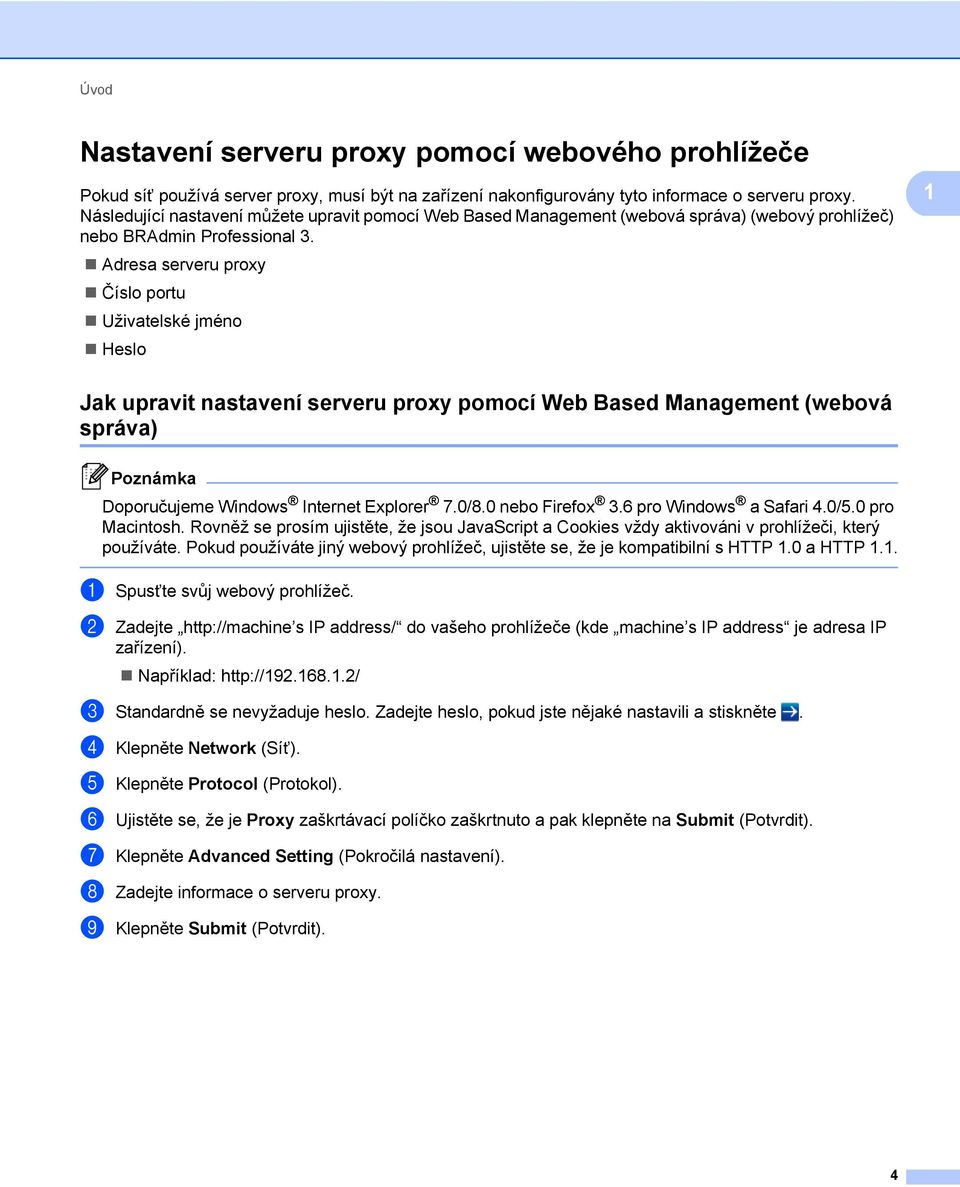 Adresa serveru proxy Číslo portu Uživatelské jméno Heslo Jak upravit nastavení serveru proxy pomocí Web Based Management (webová správa) Doporučujeme Windows Internet Explorer 7.0/8.0 nebo Firefox 3.