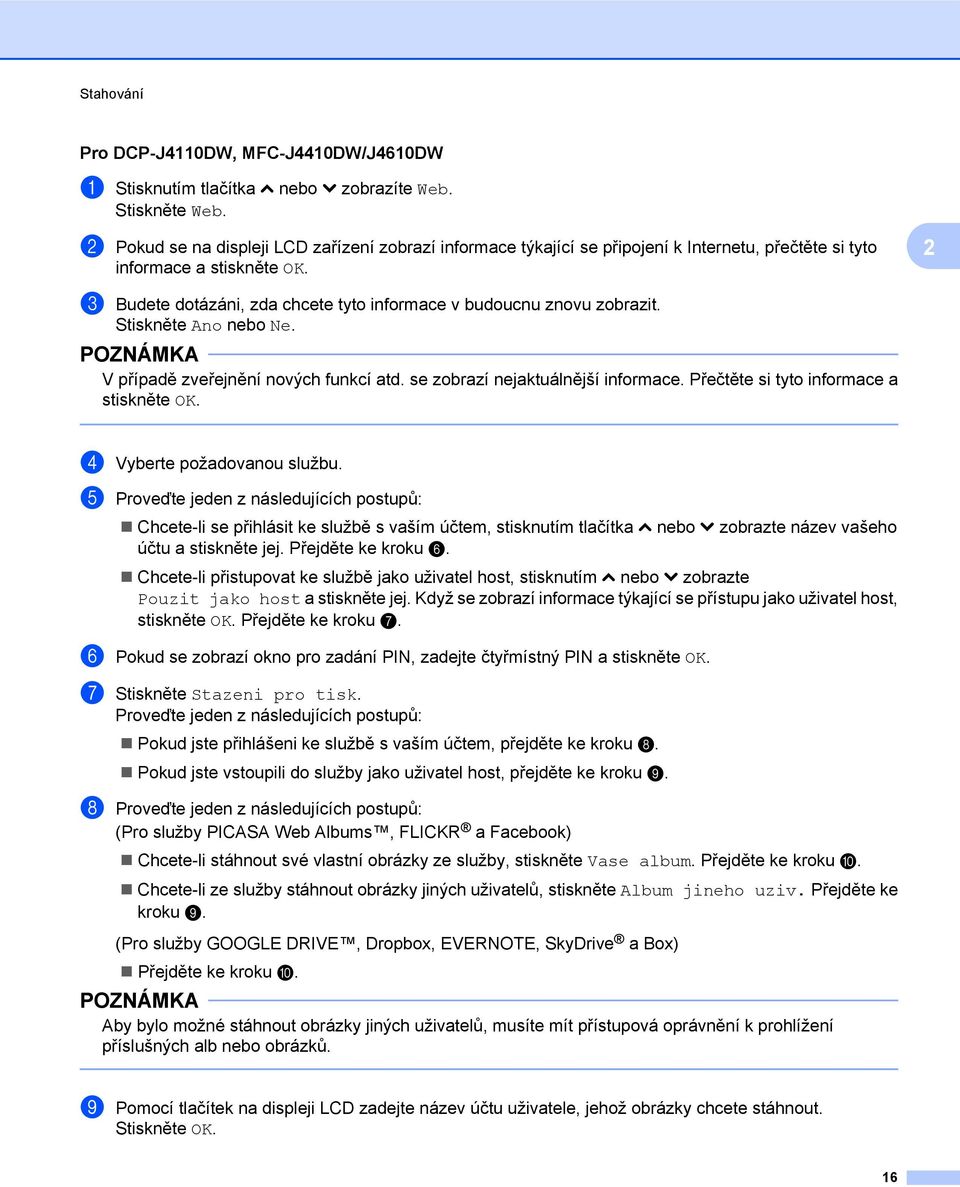 2 c Budete dotázáni, zda chcete tyto informace v budoucnu znovu zobrazit. Stiskněte Ano nebo Ne. V případě zveřejnění nových funkcí atd. se zobrazí nejaktuálnější informace.