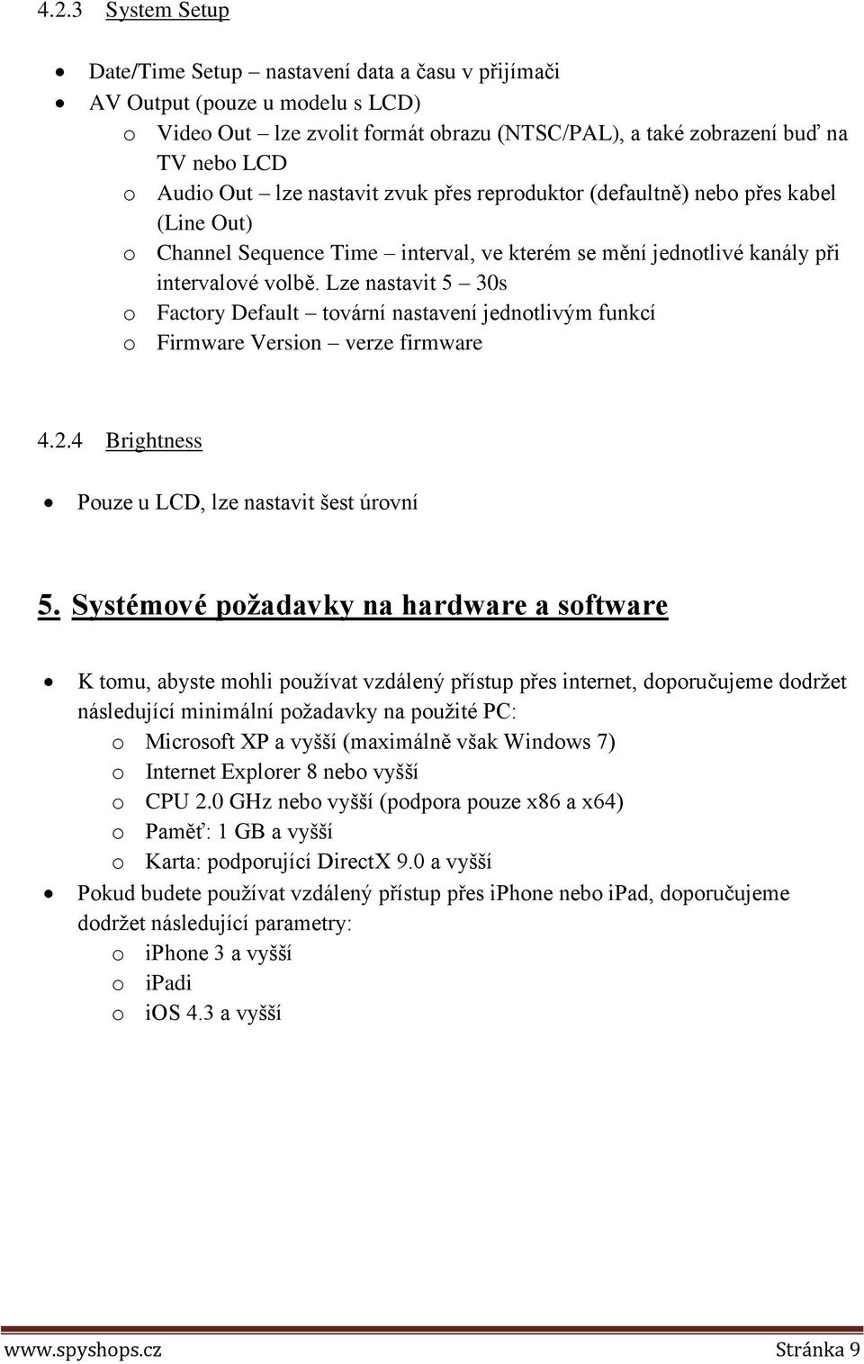 Lze nastavit 5 30s o Factory Default tovární nastavení jednotlivým funkcí o Firmware Version verze firmware 4.2.4 Brightness Pouze u LCD, lze nastavit šest úrovní 5.