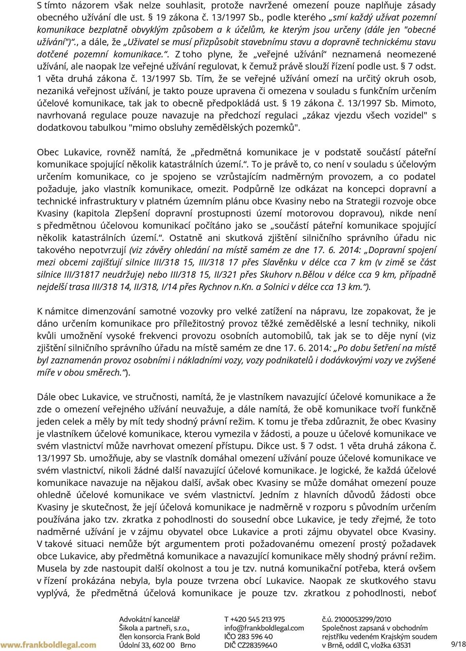 , a dále, že Uživatel se musí přizpůsobit stavebnímu stavu a dopravně technickému stavu dotčené pozemní komunikace.