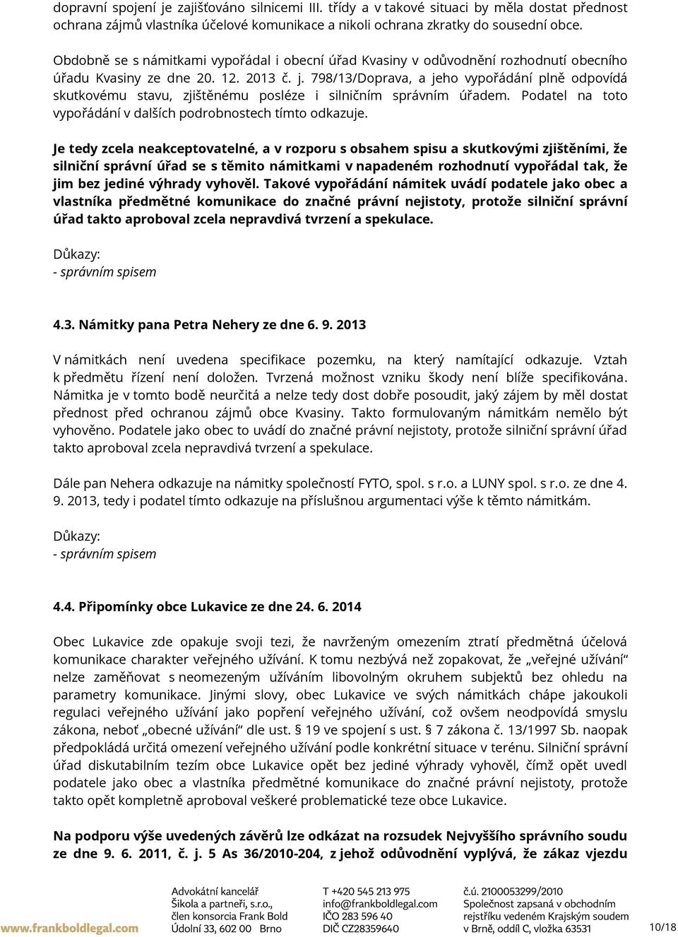 798/13/Doprava, a jeho vypořádání plně odpovídá skutkovému stavu, zjištěnému posléze i silničním správním úřadem. Podatel na toto vypořádání v dalších podrobnostech tímto odkazuje.