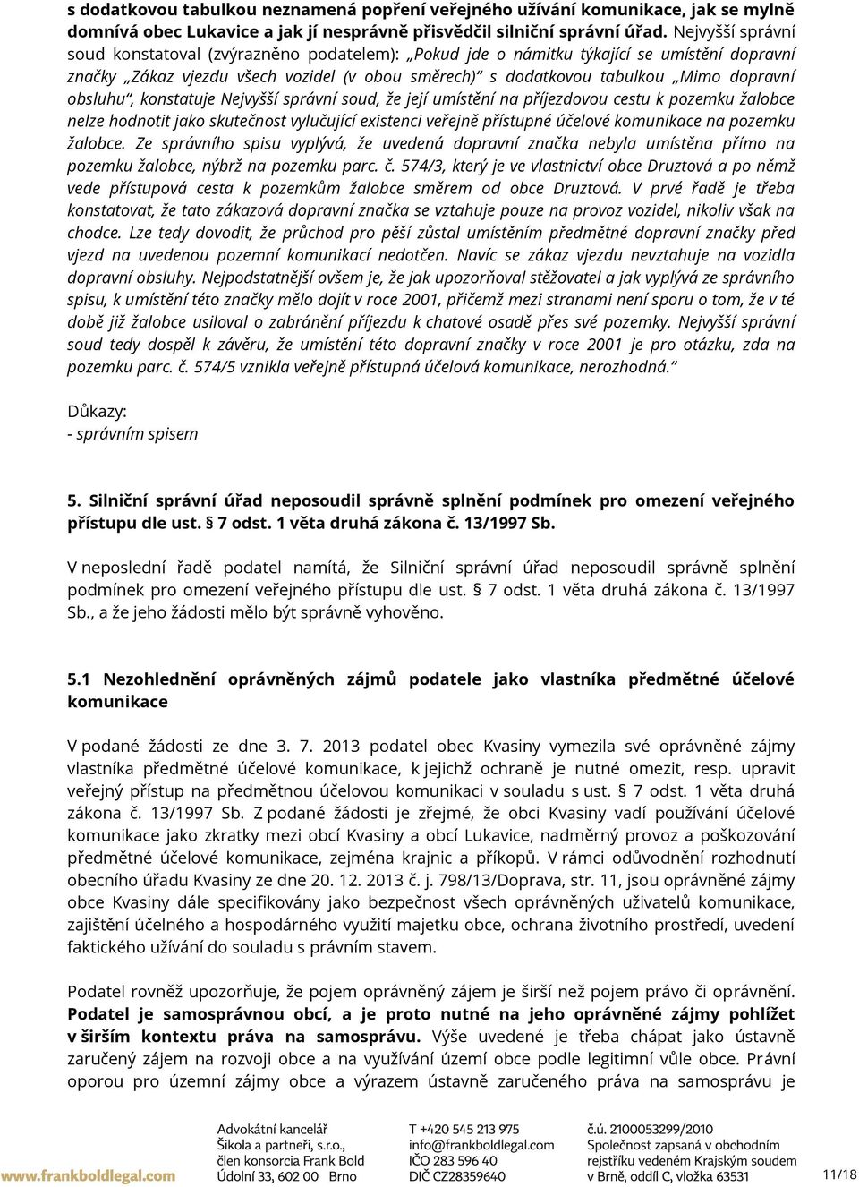 obsluhu, konstatuje Nejvyšší správní soud, že její umístění na příjezdovou cestu k pozemku žalobce nelze hodnotit jako skutečnost vylučující existenci veřejně přístupné účelové komunikace na pozemku