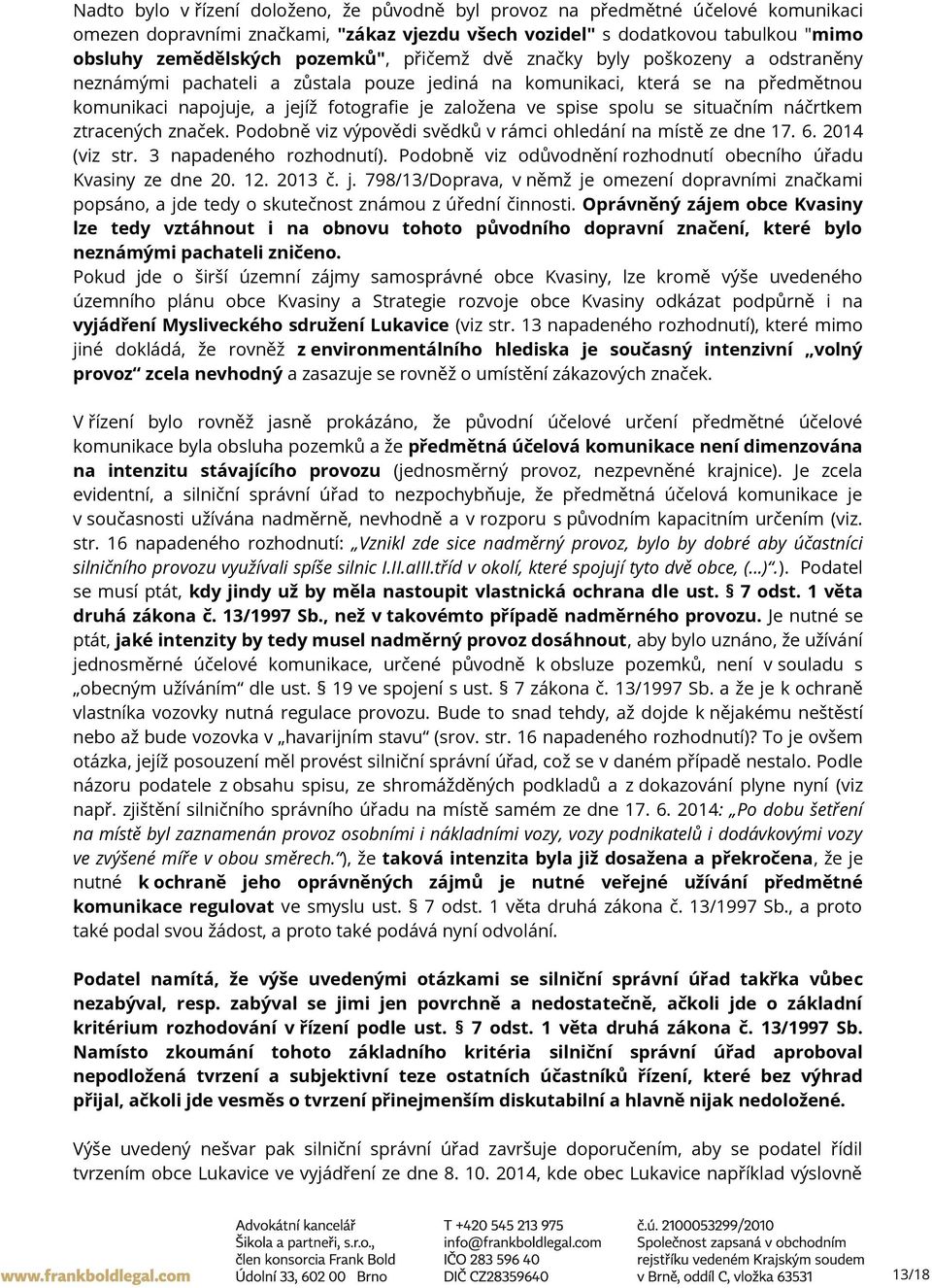 situačním náčrtkem ztracených značek. Podobně viz výpovědi svědků v rámci ohledání na místě ze dne 17. 6. 2014 (viz str. 3 napadeného rozhodnutí).