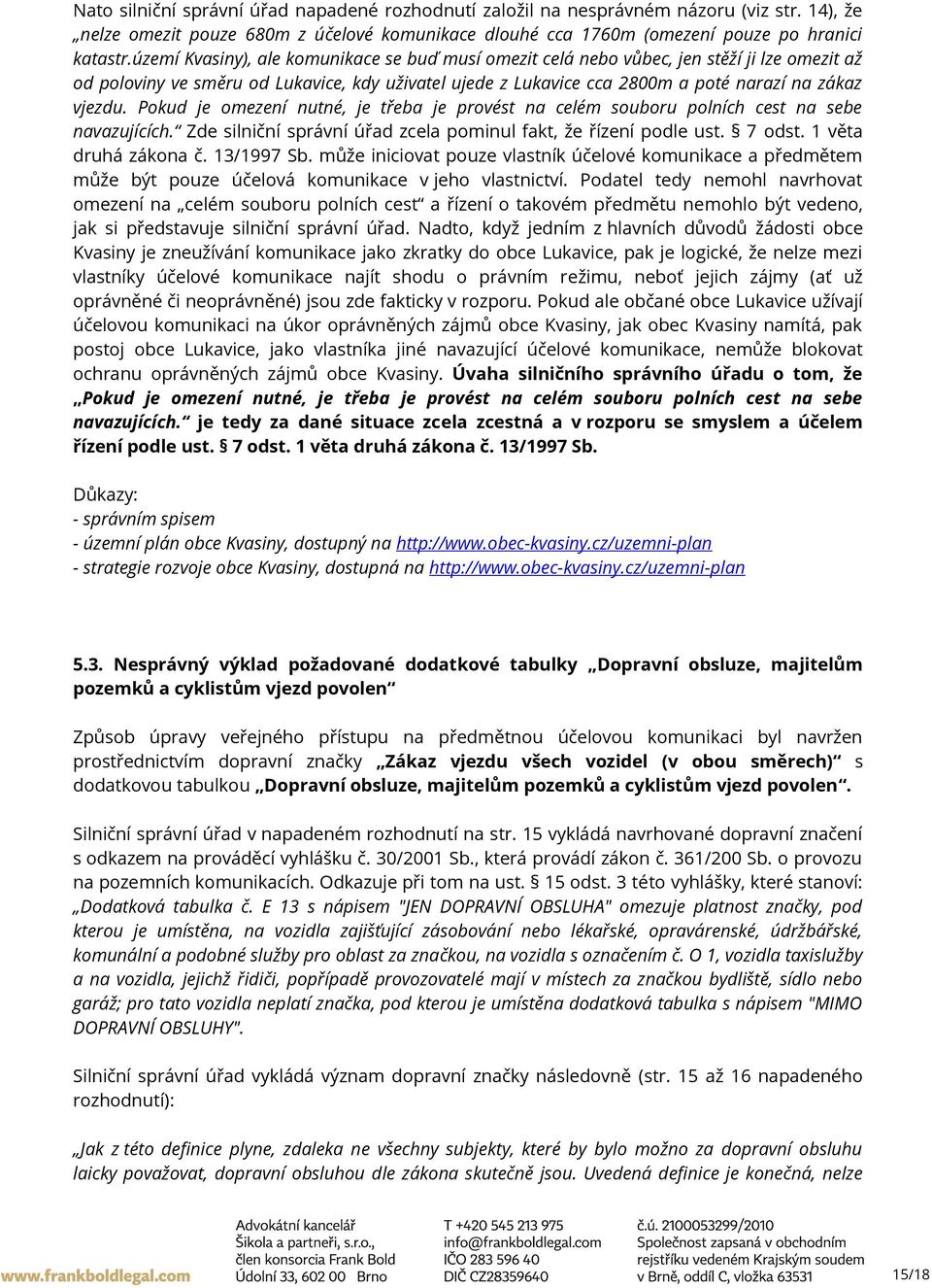 Pokud je omezení nutné, je třeba je provést na celém souboru polních cest na sebe navazujících. Zde silniční správní úřad zcela pominul fakt, že řízení podle ust. 7 odst. 1 věta druhá zákona č.
