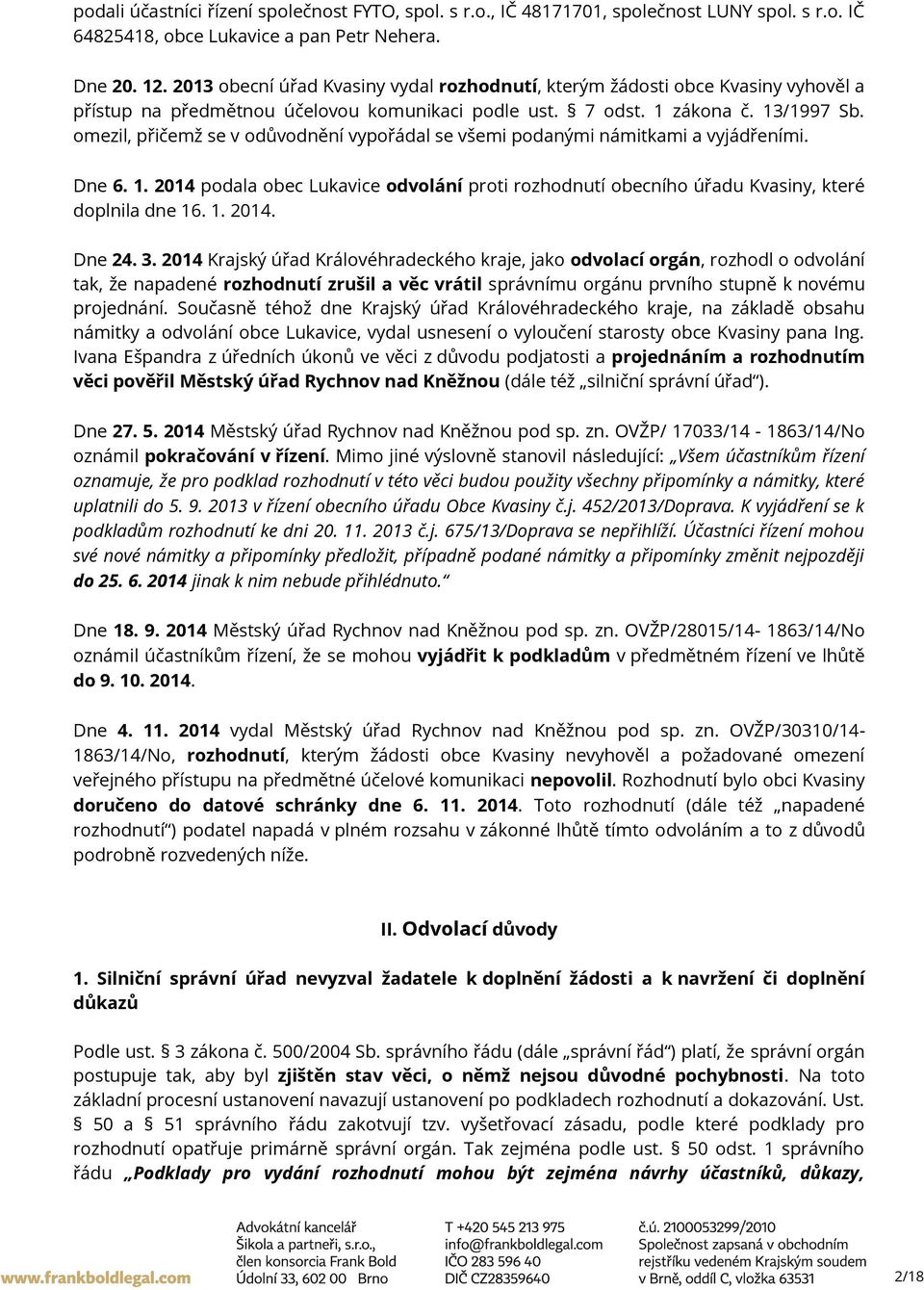 omezil, přičemž se v odůvodnění vypořádal se všemi podanými námitkami a vyjádřeními. Dne 6. 1. 2014 podala obec Lukavice odvolání proti rozhodnutí obecního úřadu Kvasiny, které doplnila dne 16. 1. 2014. Dne 24.