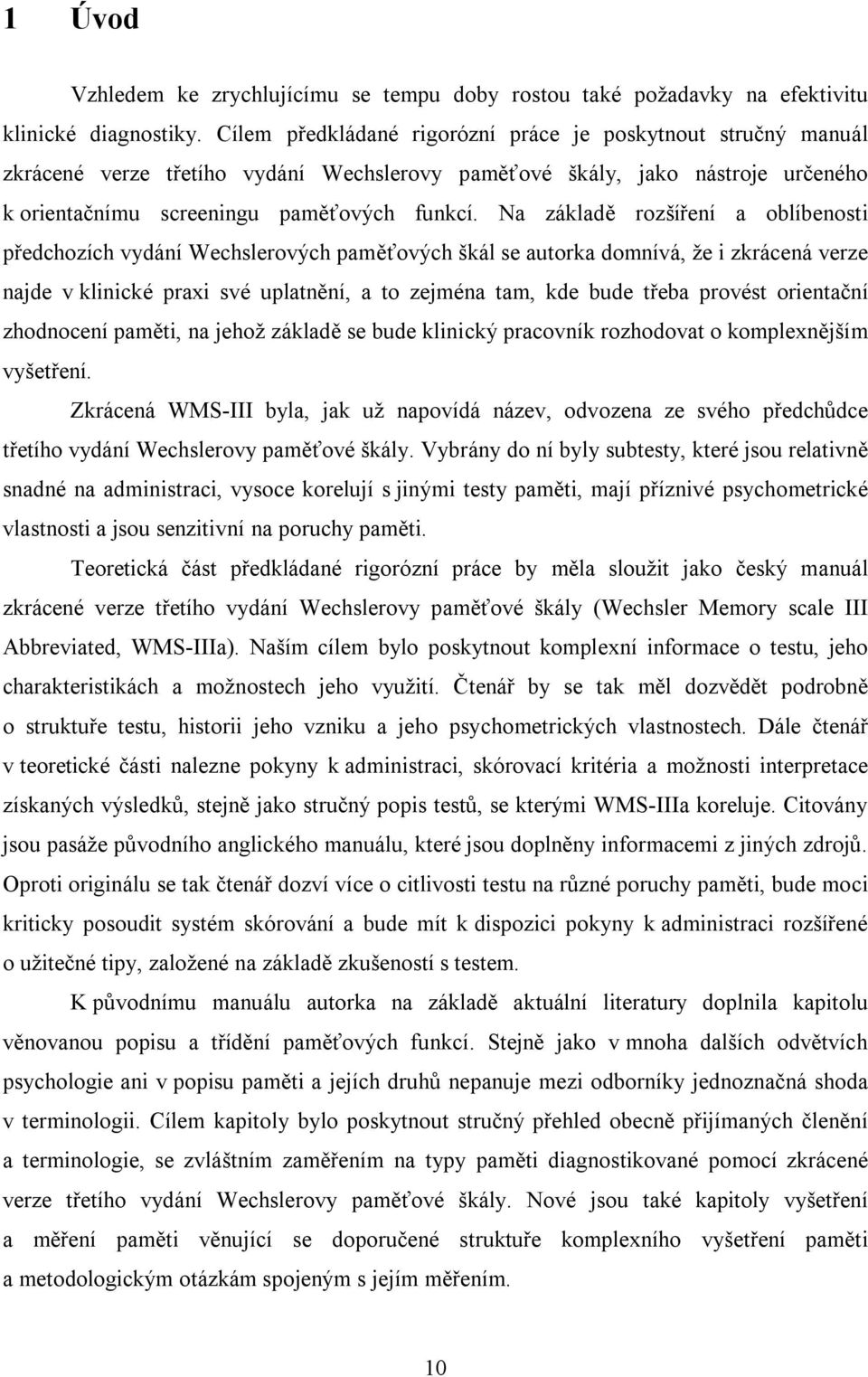 Na základě rozšíření a oblíbenosti předchozích vydání Wechslerových paměťových škál se autorka domnívá, že i zkrácená verze najde v klinické praxi své uplatnění, a to zejména tam, kde bude třeba