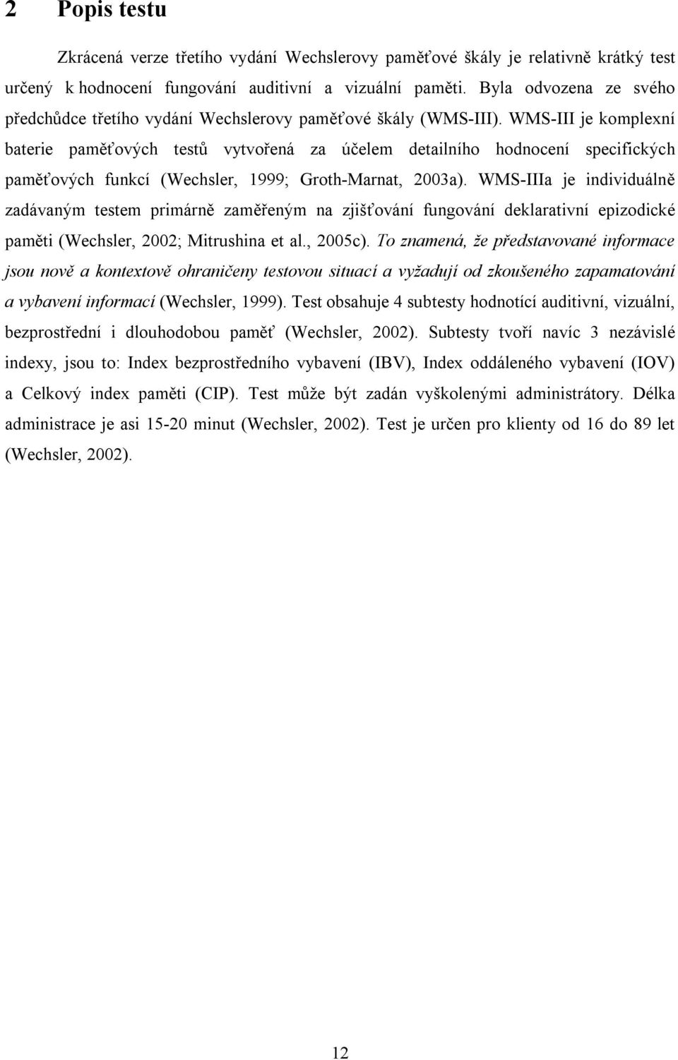 WMS-III je komplexní baterie paměťových testů vytvořená za účelem detailního hodnocení specifických paměťových funkcí (Wechsler, 1999; Groth-Marnat, 2003a).